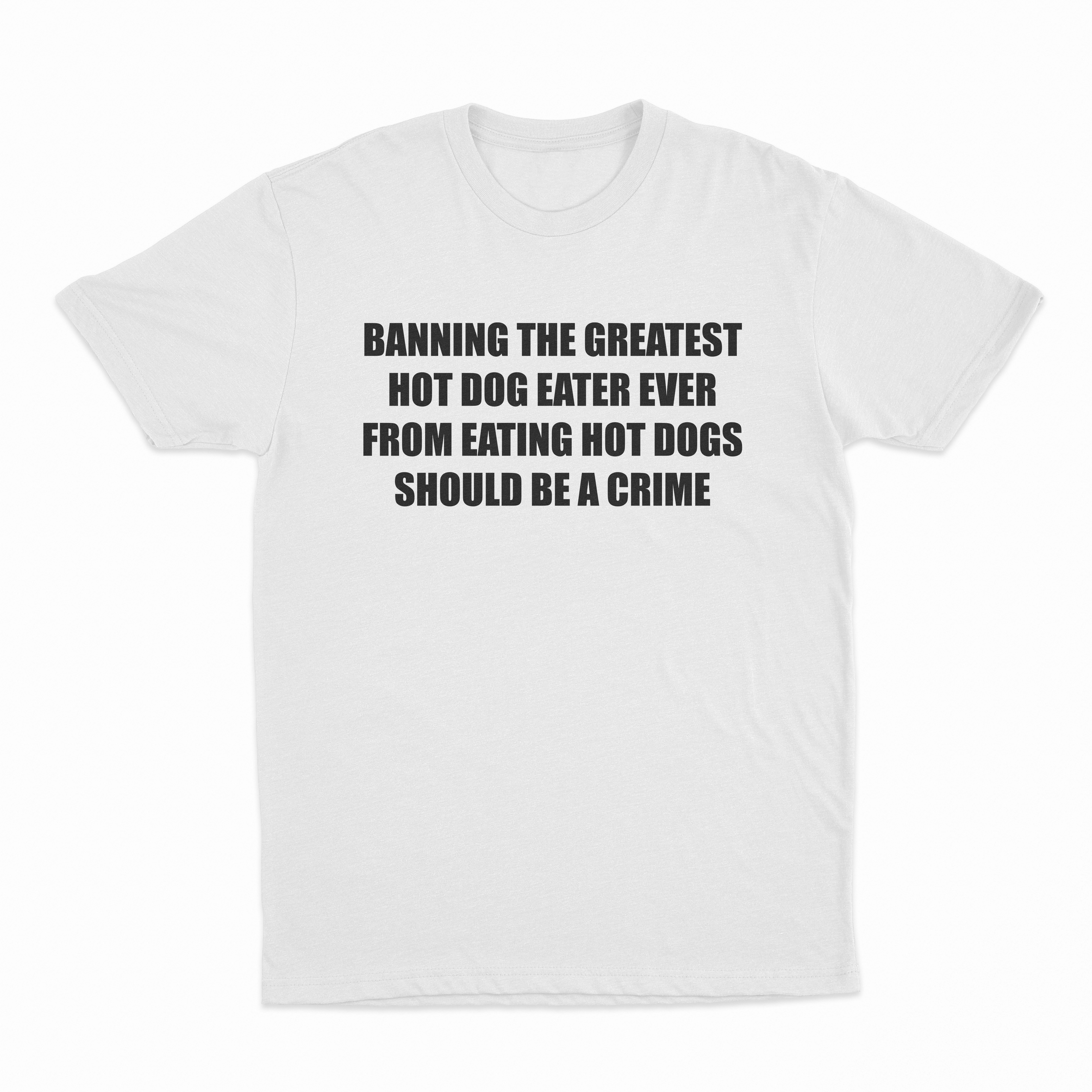 Banning The Greatest Hot Dog Eater Ever From Eating Hot Dogs Should Be A Crime T-Shirt