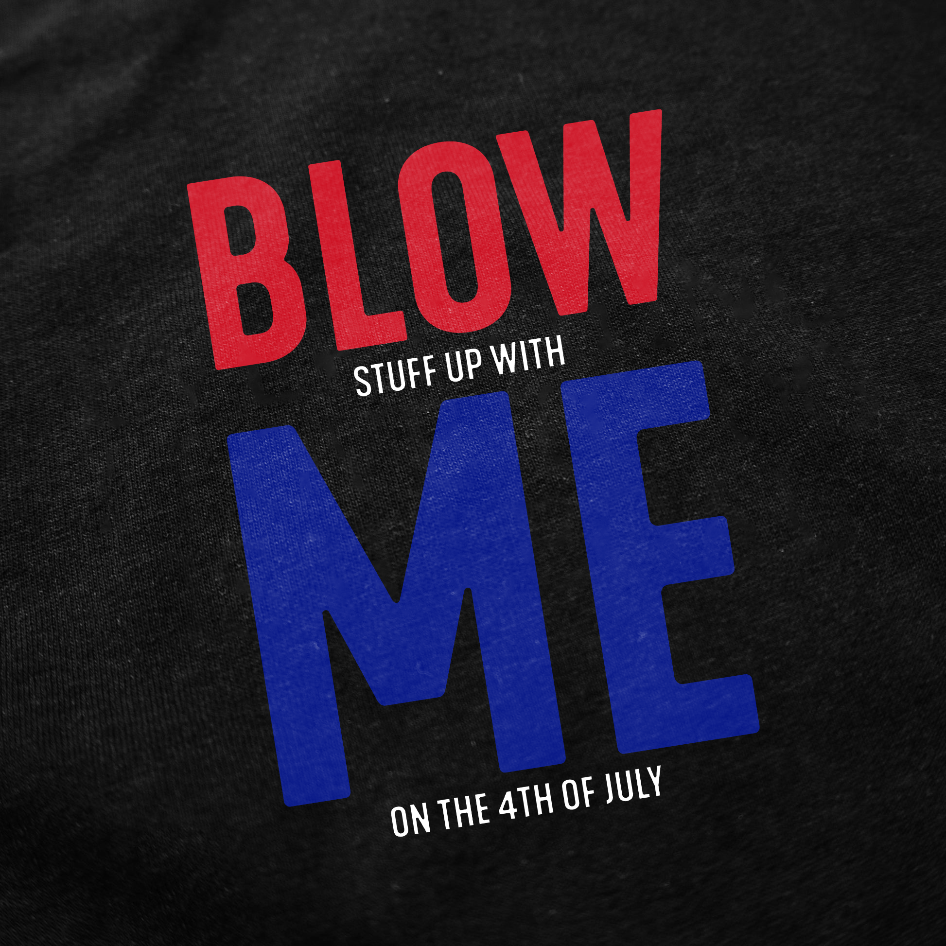Blow (Stuff Up With) Me (On The 4th Of July) T-Shirt