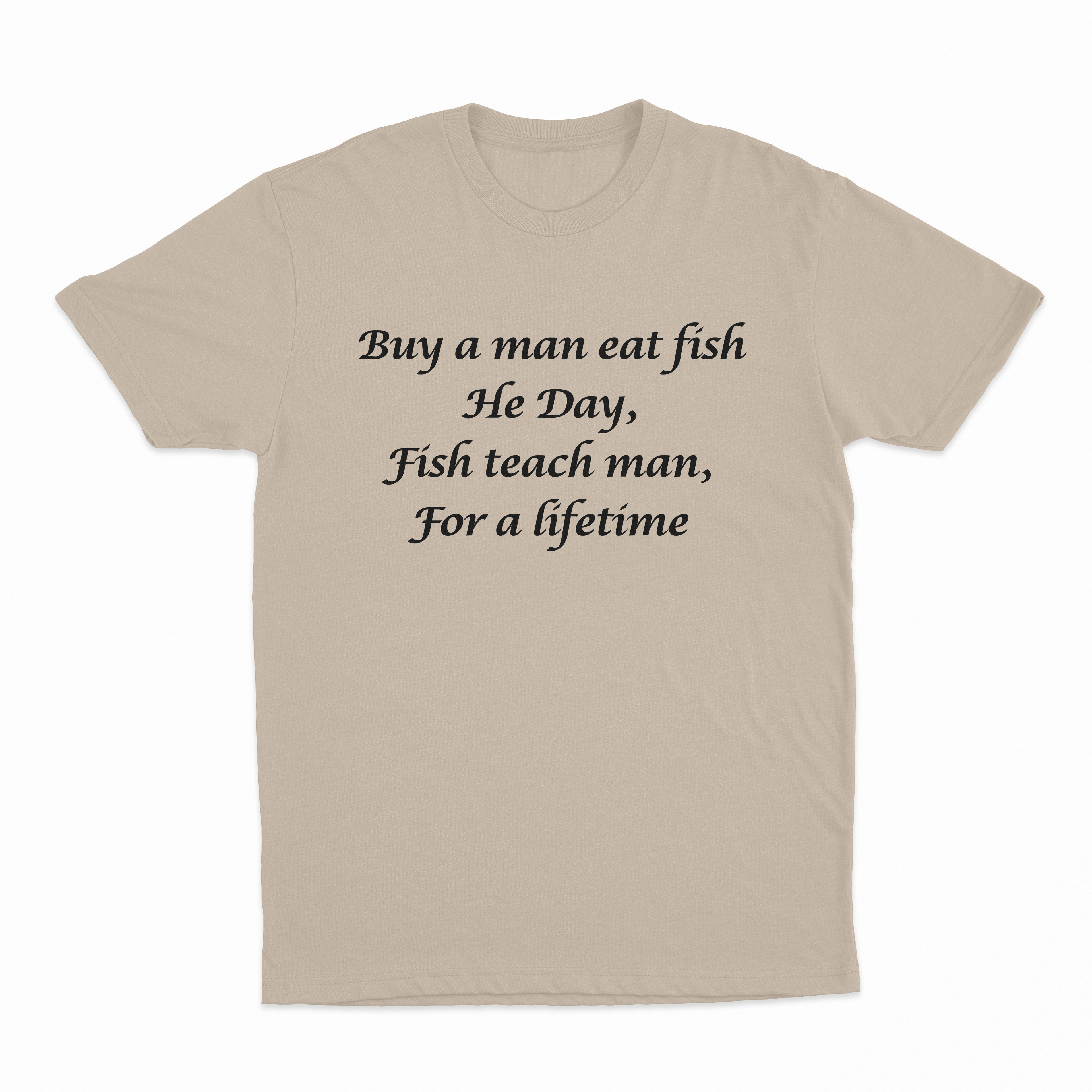 Buy A Man Eat Fish He Day, Fish Teach Man, For A Lifetime T-Shirt