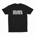Being Normal Was Never An Option For Me T-Shirt