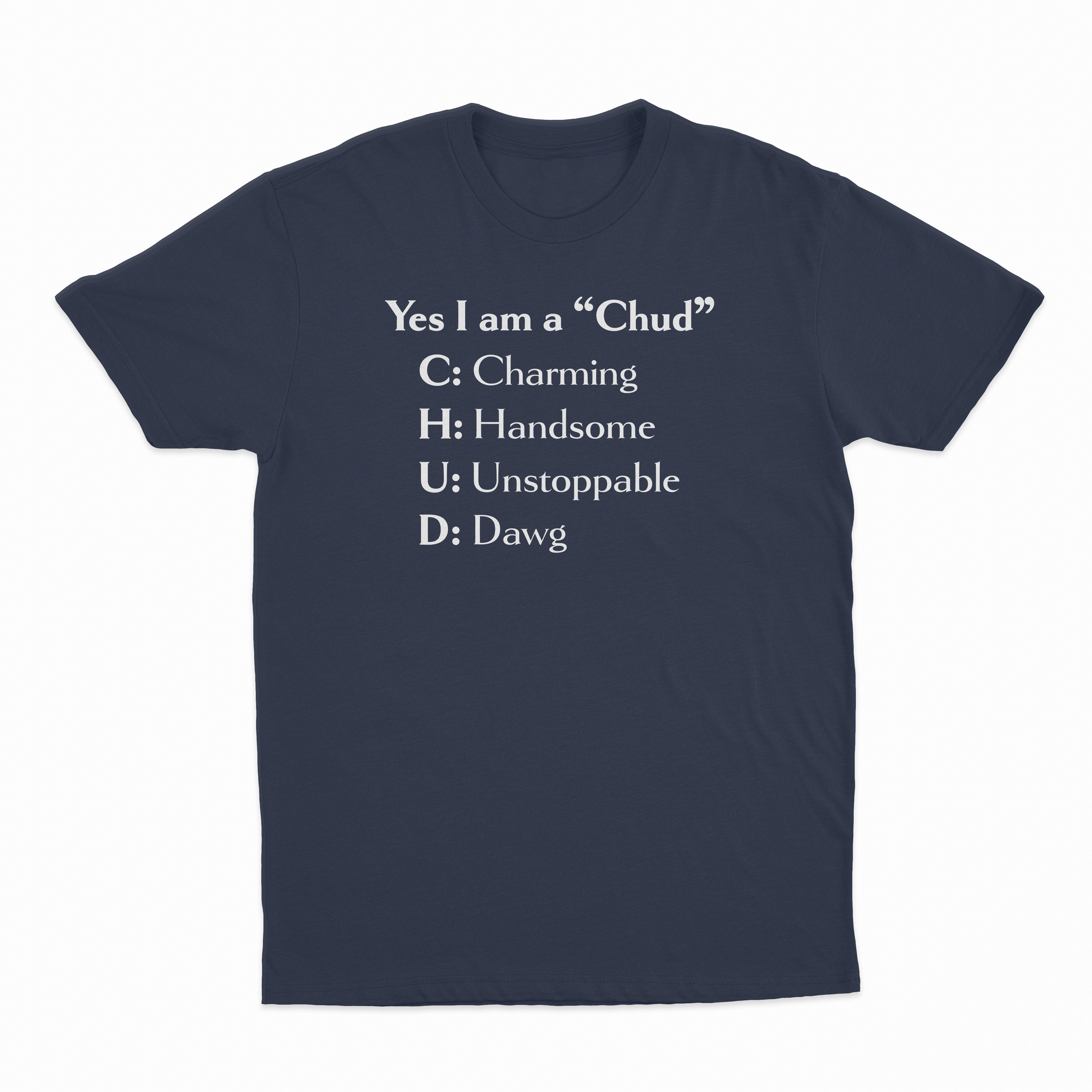 Yes I Am A Chud (Charming, Handsome, Unstoppable, Dawg) T-Shirt