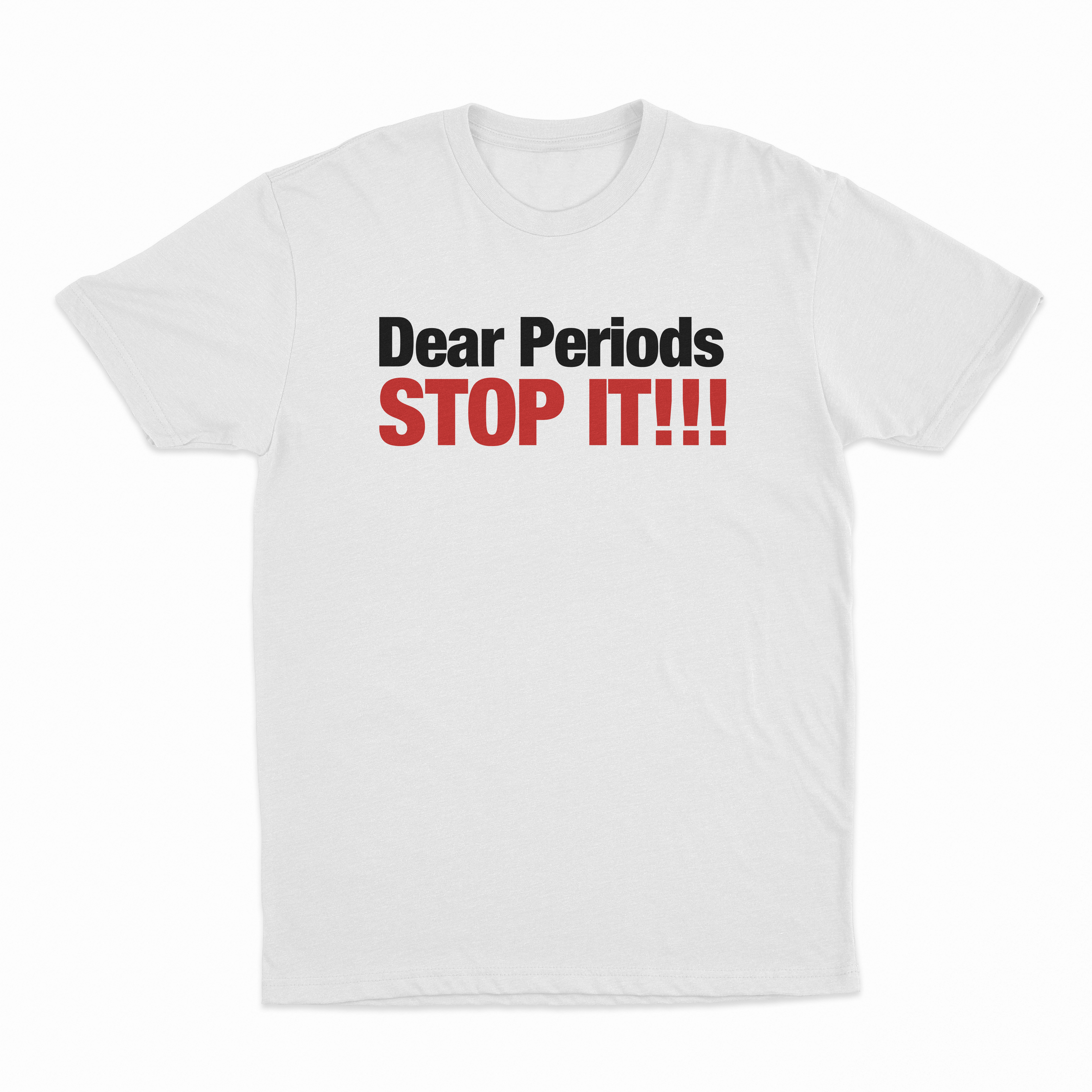 Dear Periods Stop It T-Shirt