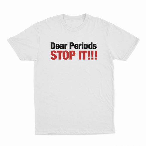 Dear Periods Stop It T-Shirt