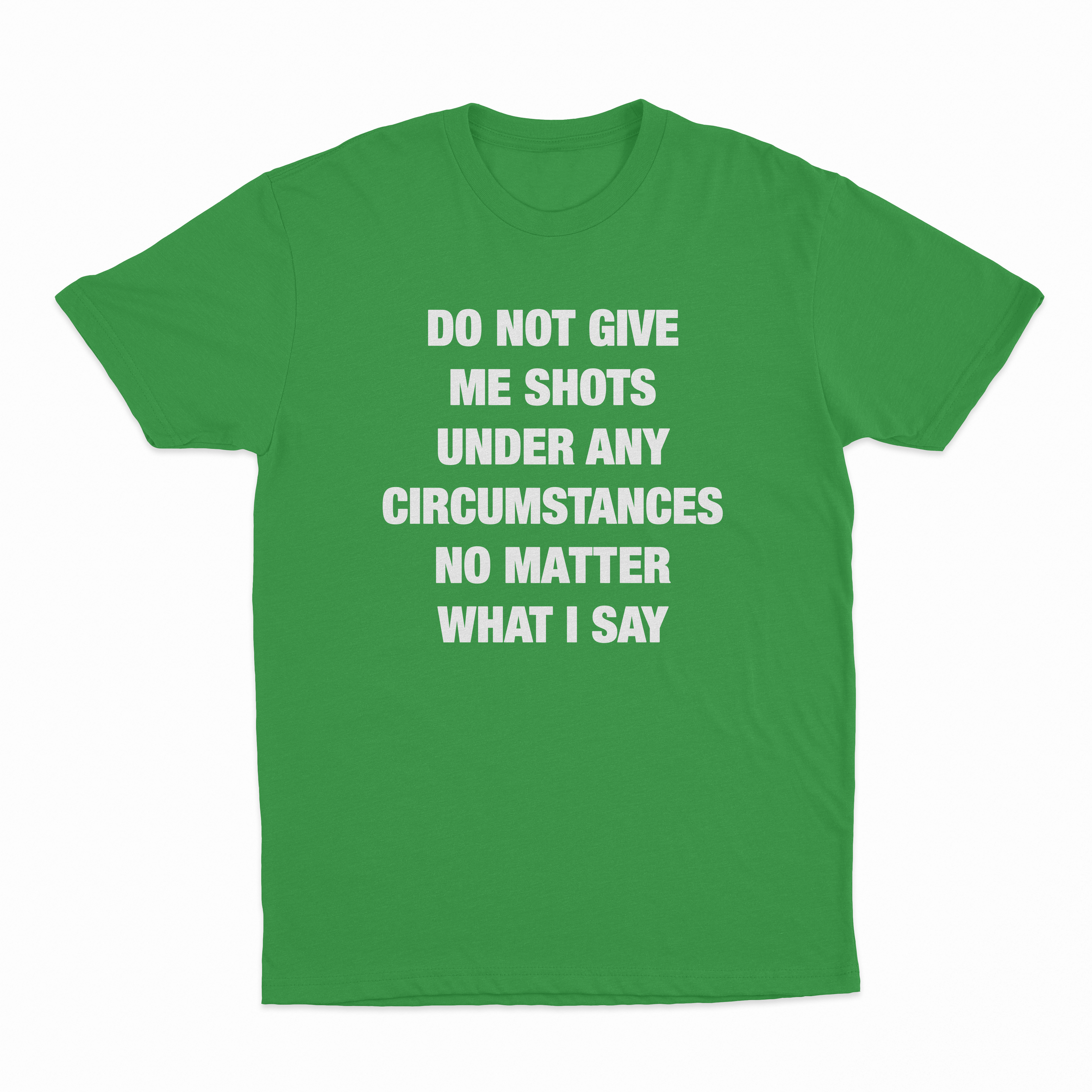 Do Not Give Me Shots Under Any Circumstances No Matter What I Say T-Shirt