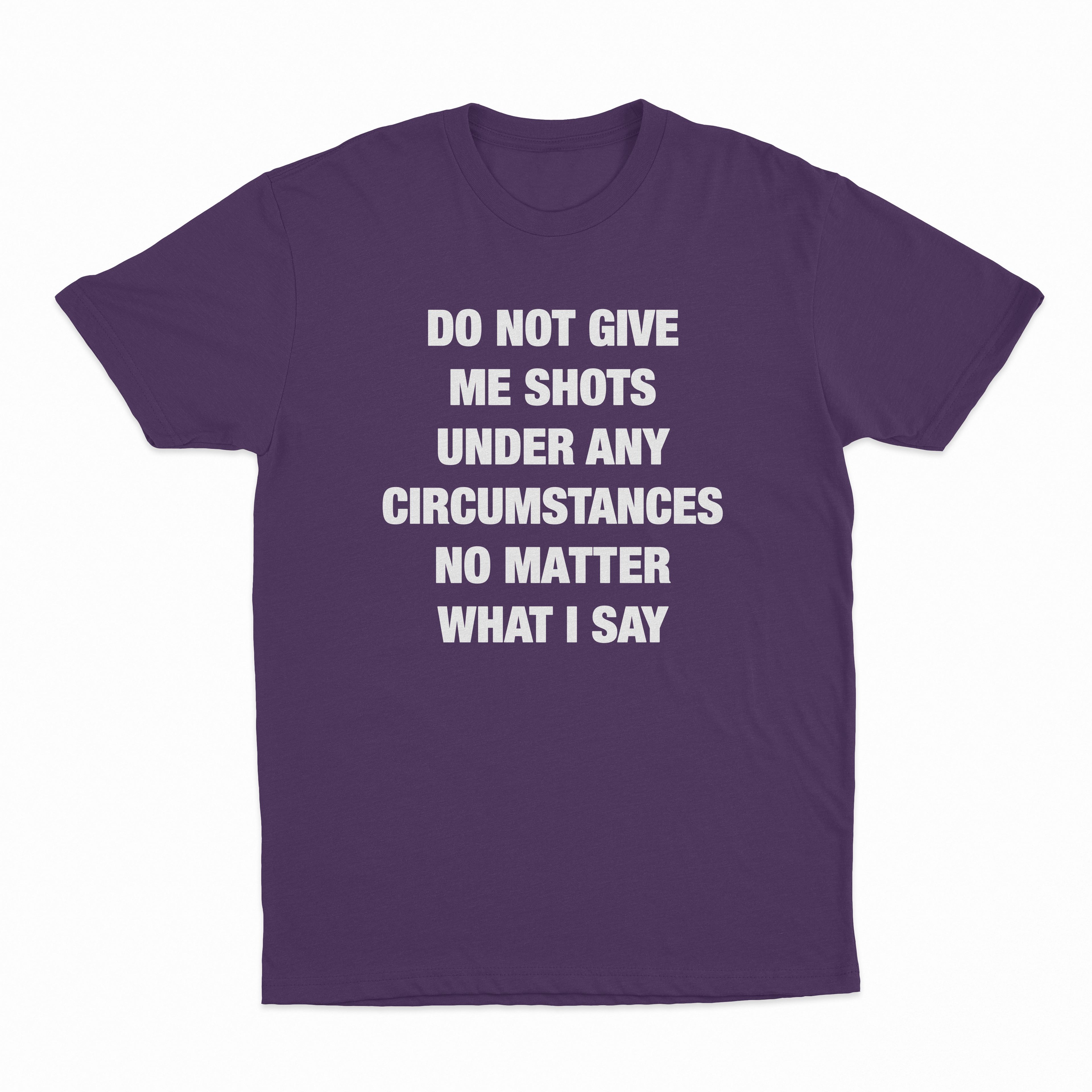 Do Not Give Me Shots Under Any Circumstances No Matter What I Say T-Shirt