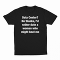 Data Center? No Thanks, I'd Rather Date A Woman Who Might Beat Me T-Shirt