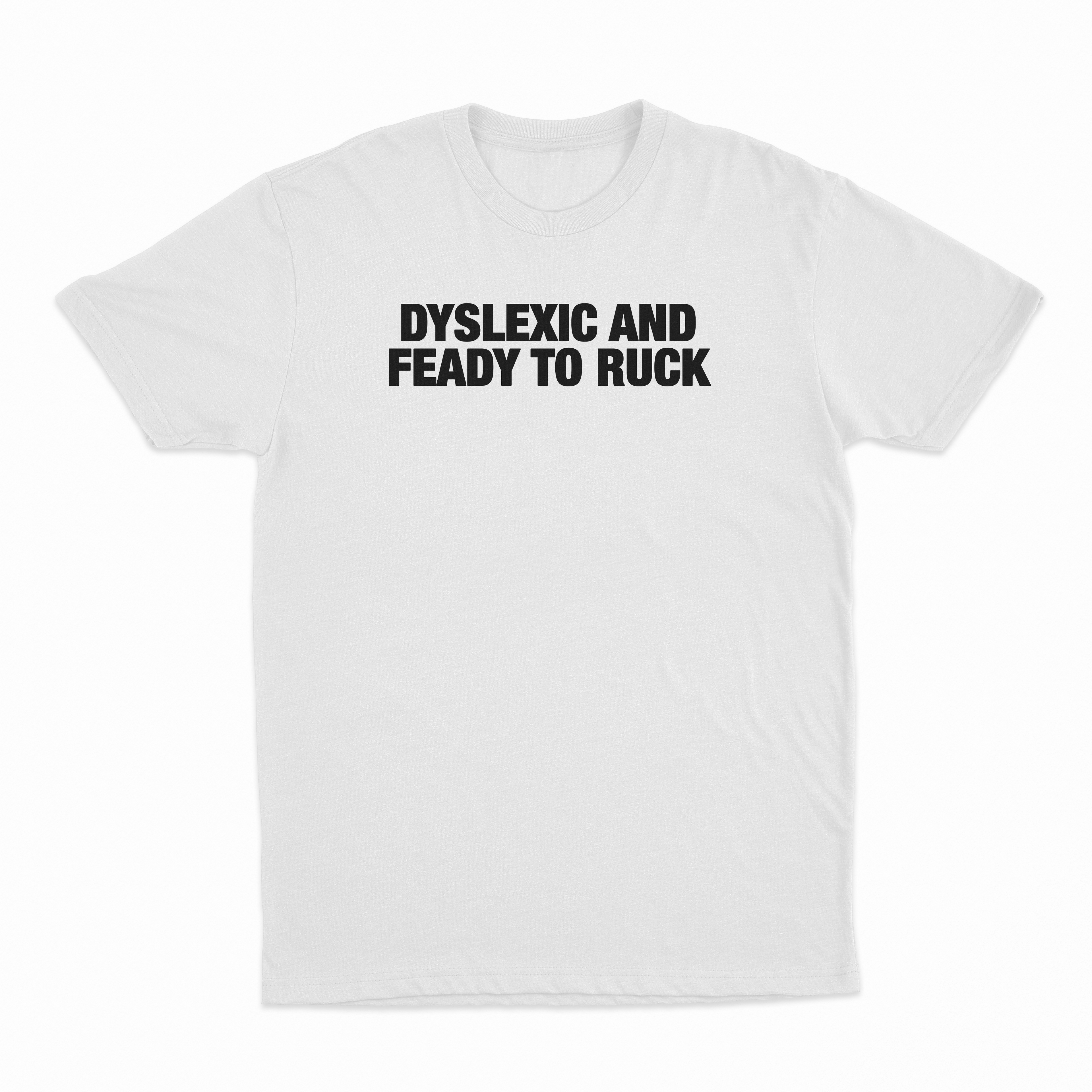 Dyslexic And Feady To Ruck T-Shirt