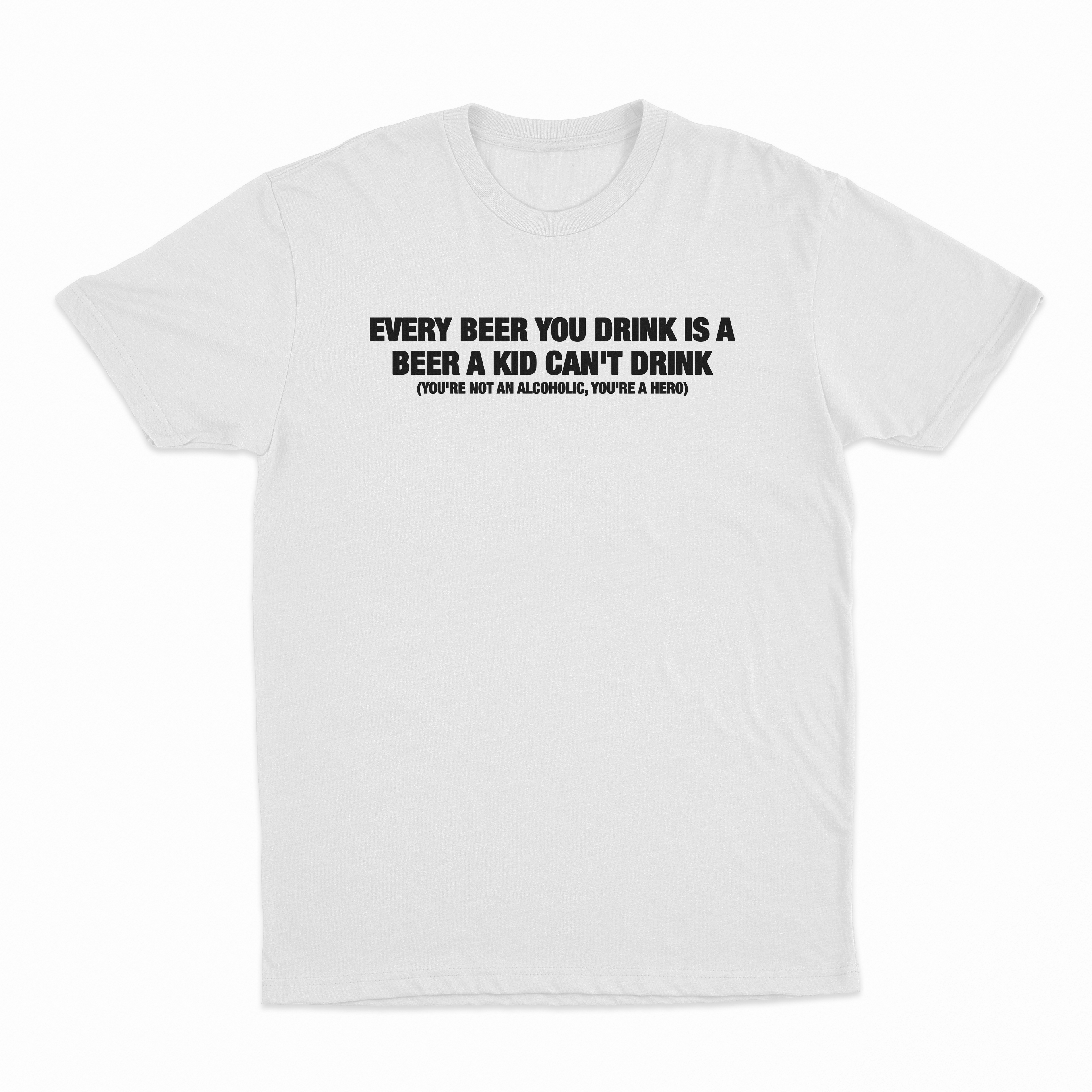 Every Beer You Drink Is A Beer A Kid Can't Drink T-Shirt