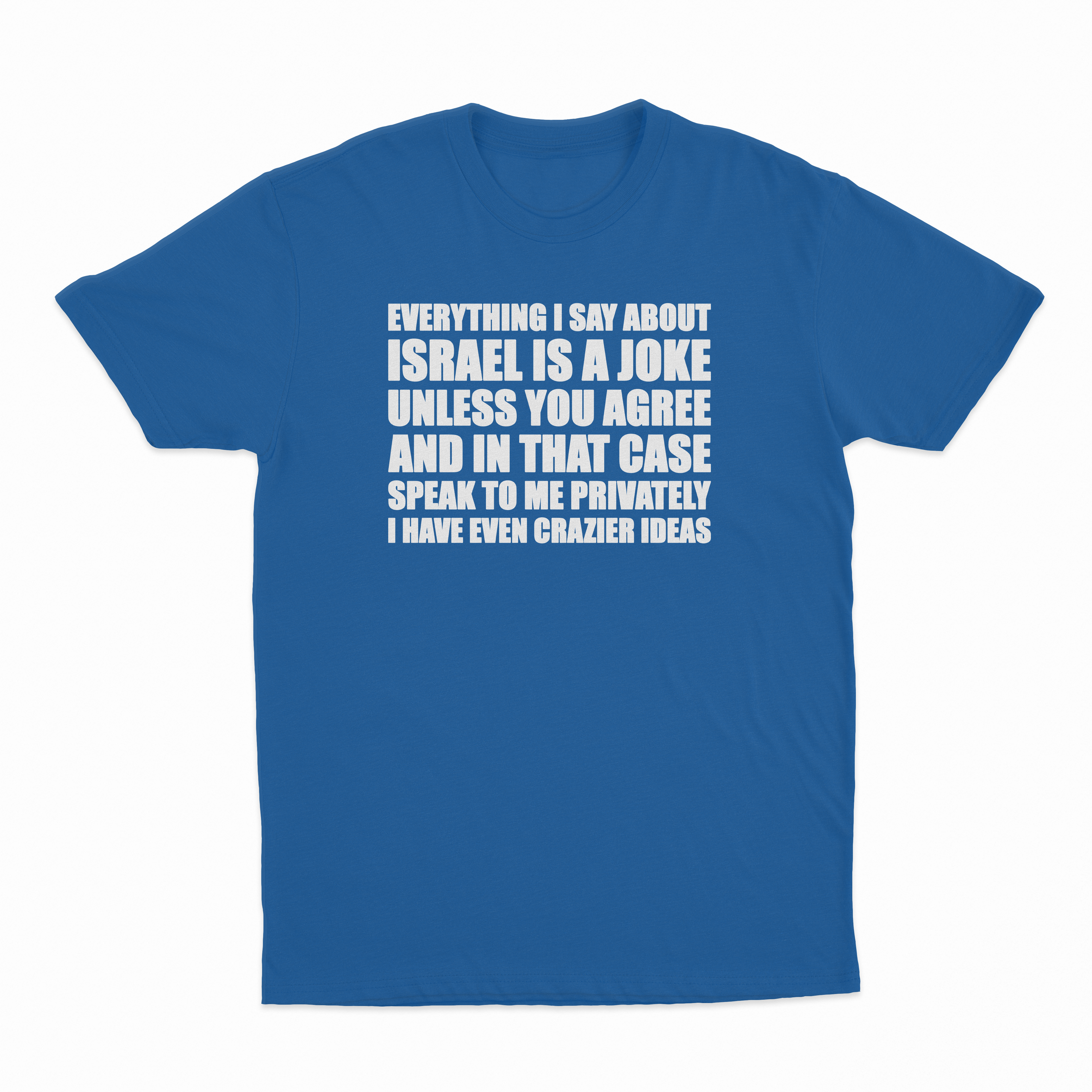 Everything I Say About Israel Is A Joke Unless You Agree T-Shirt