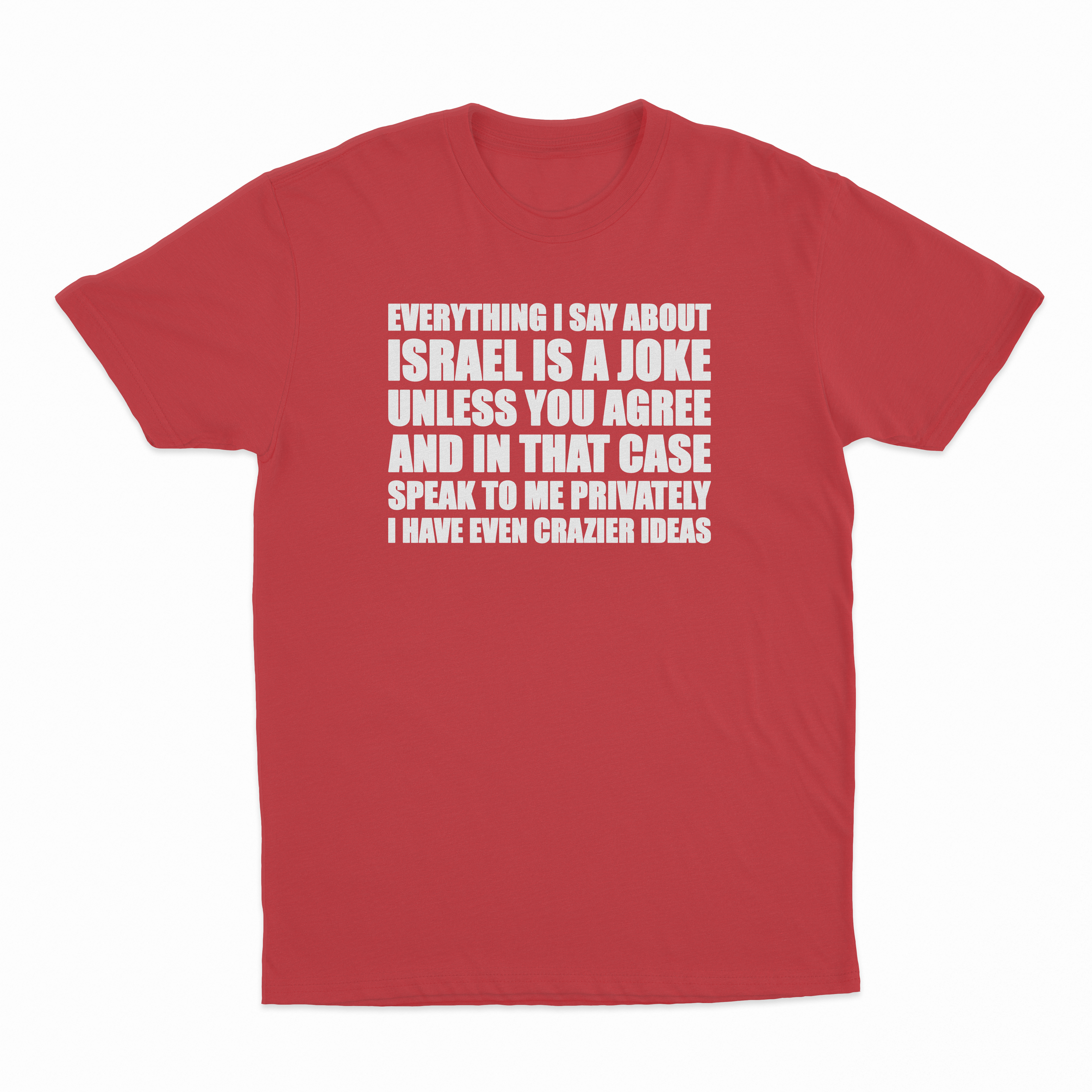 Everything I Say About Israel Is A Joke Unless You Agree T-Shirt