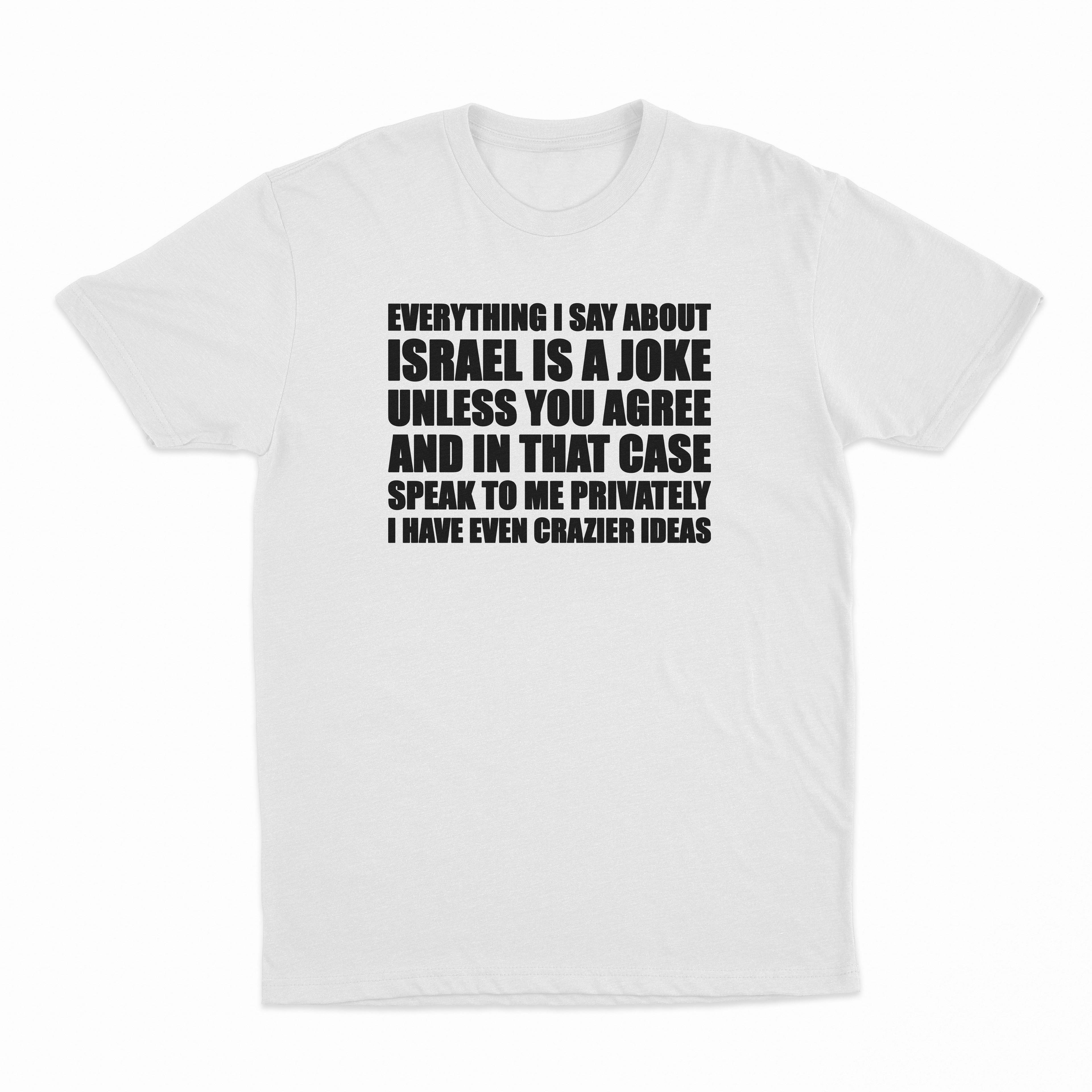 Everything I Say About Israel Is A Joke Unless You Agree T-Shirt