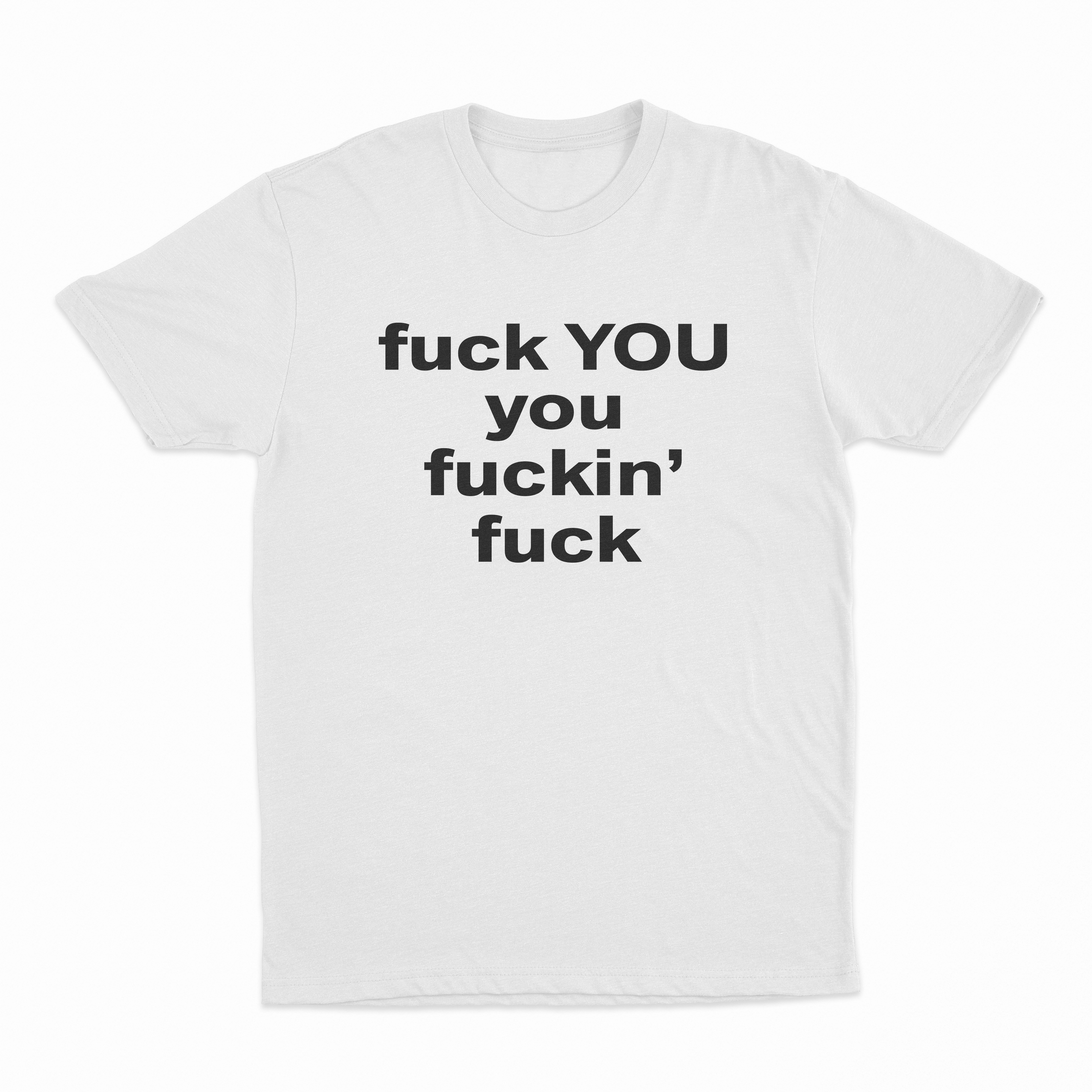 Fuck You You Fuckin’ Fuck T-Shirt