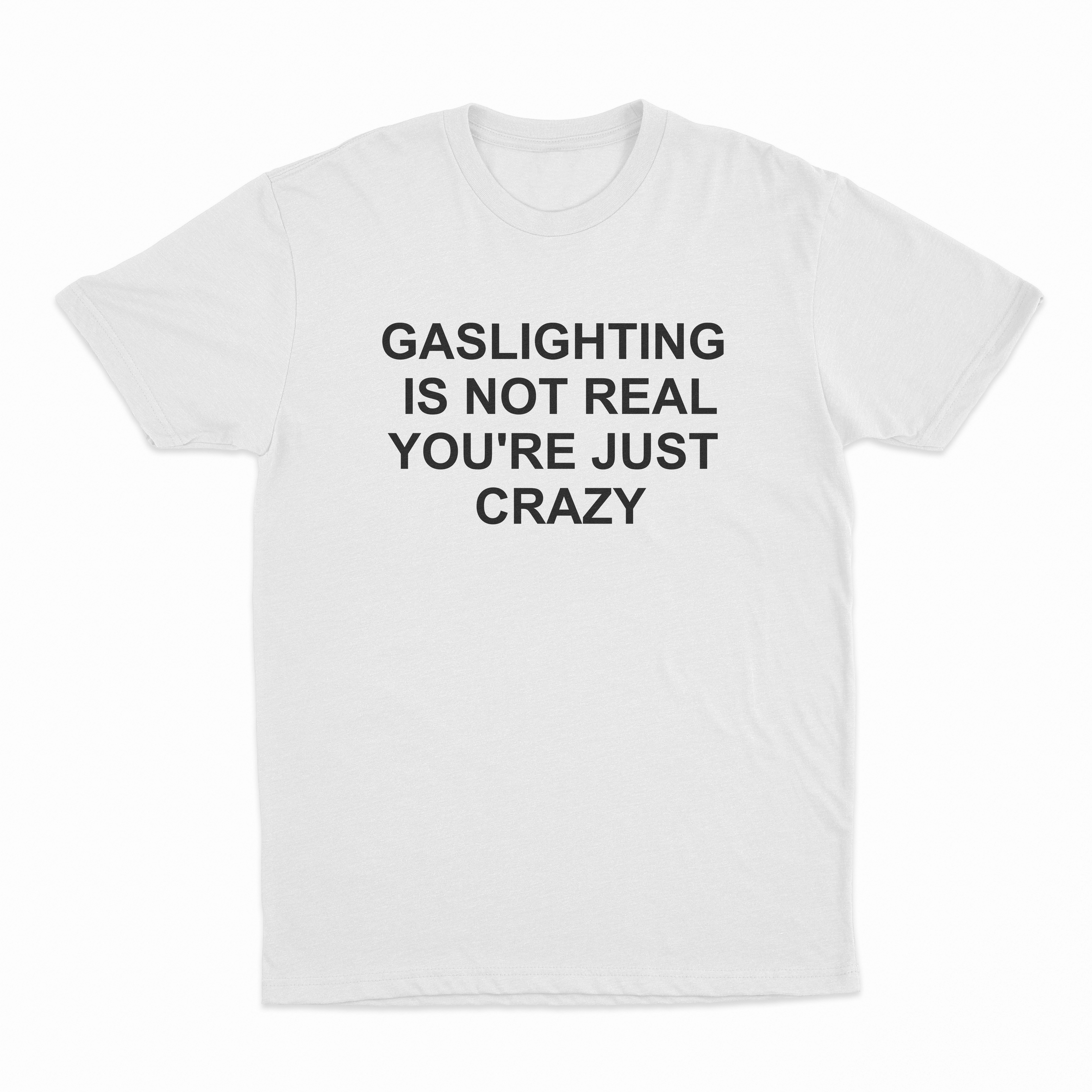Gaslighting Is Not Real You're Just Crazy T-Shirt