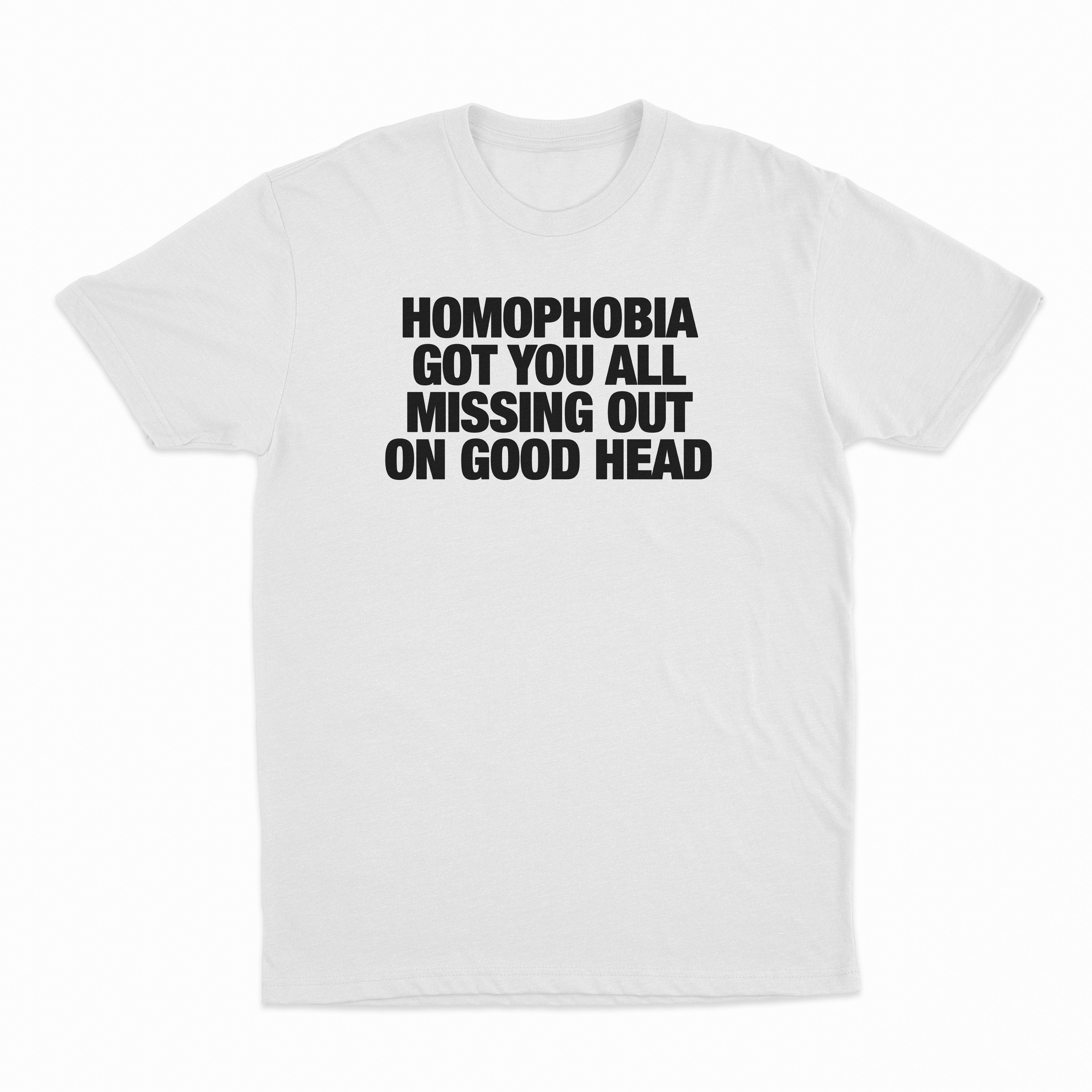 Homophobia Got You All Missing Out On Good Head T-Shirt