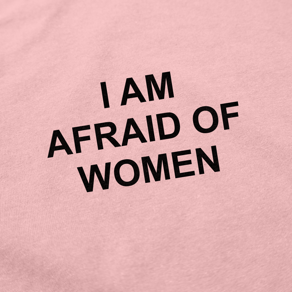 I Am Afraid Of Women T-Shirt