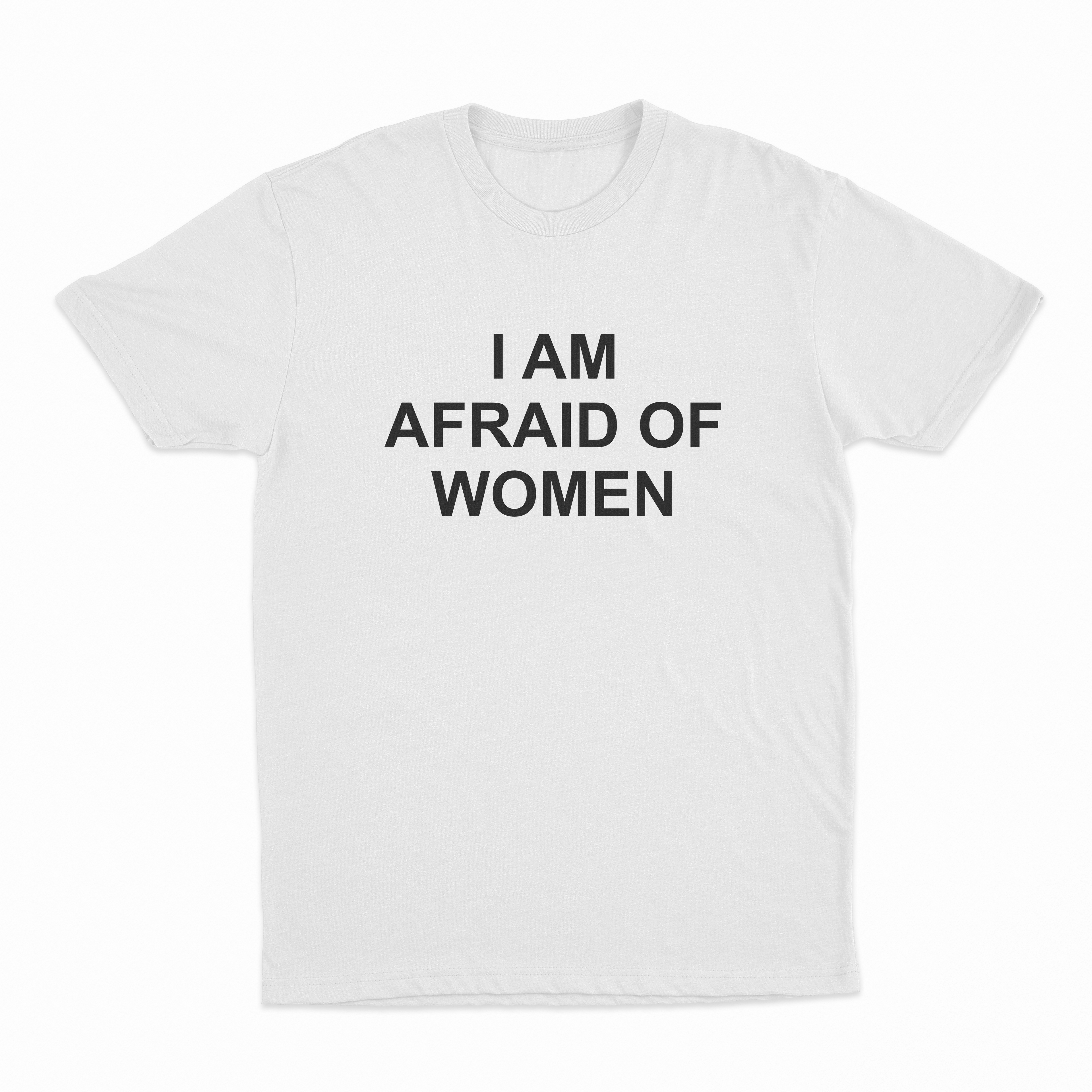 I Am Afraid Of Women T-Shirt