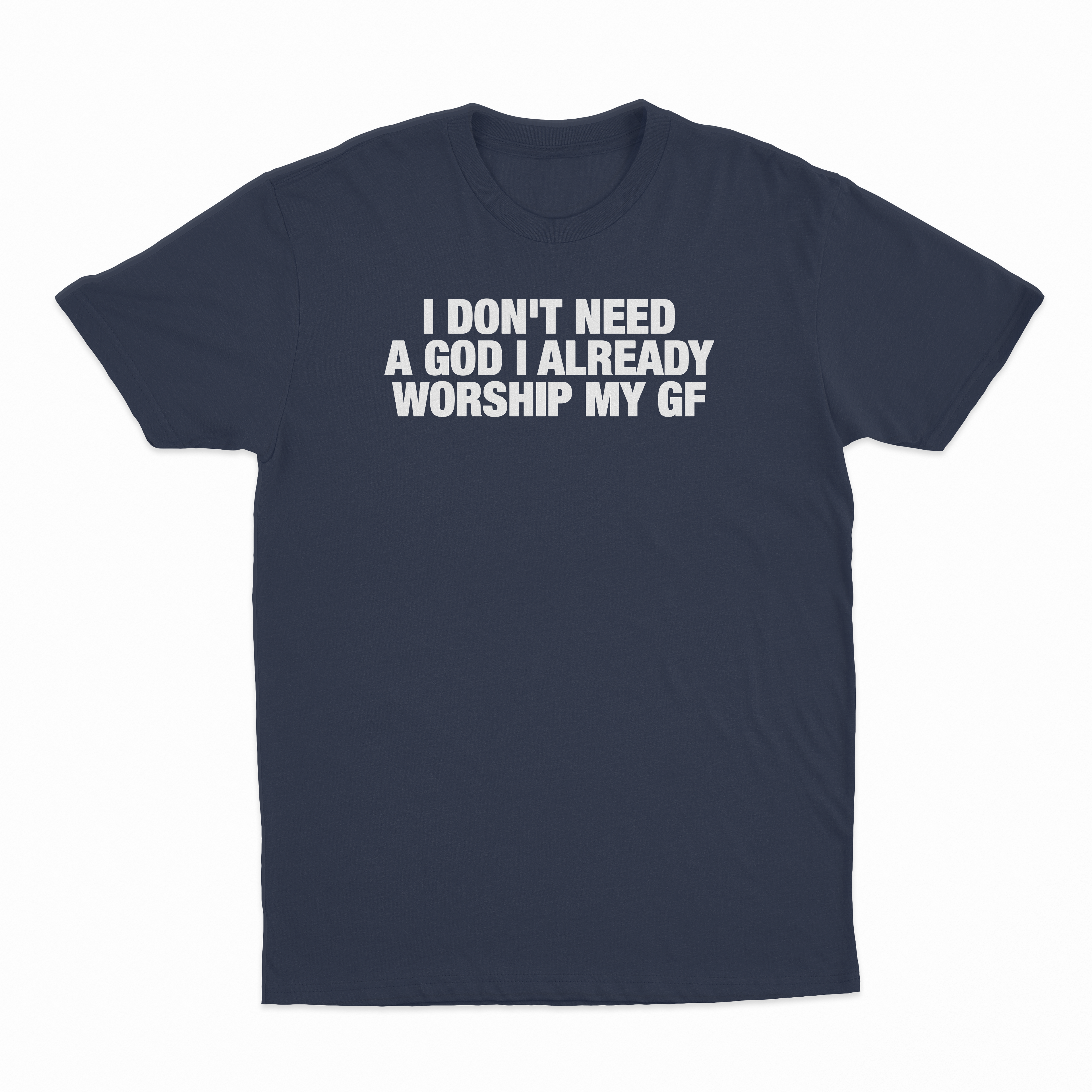 I Don't Need A God I Already Worship My GF T-Shirt