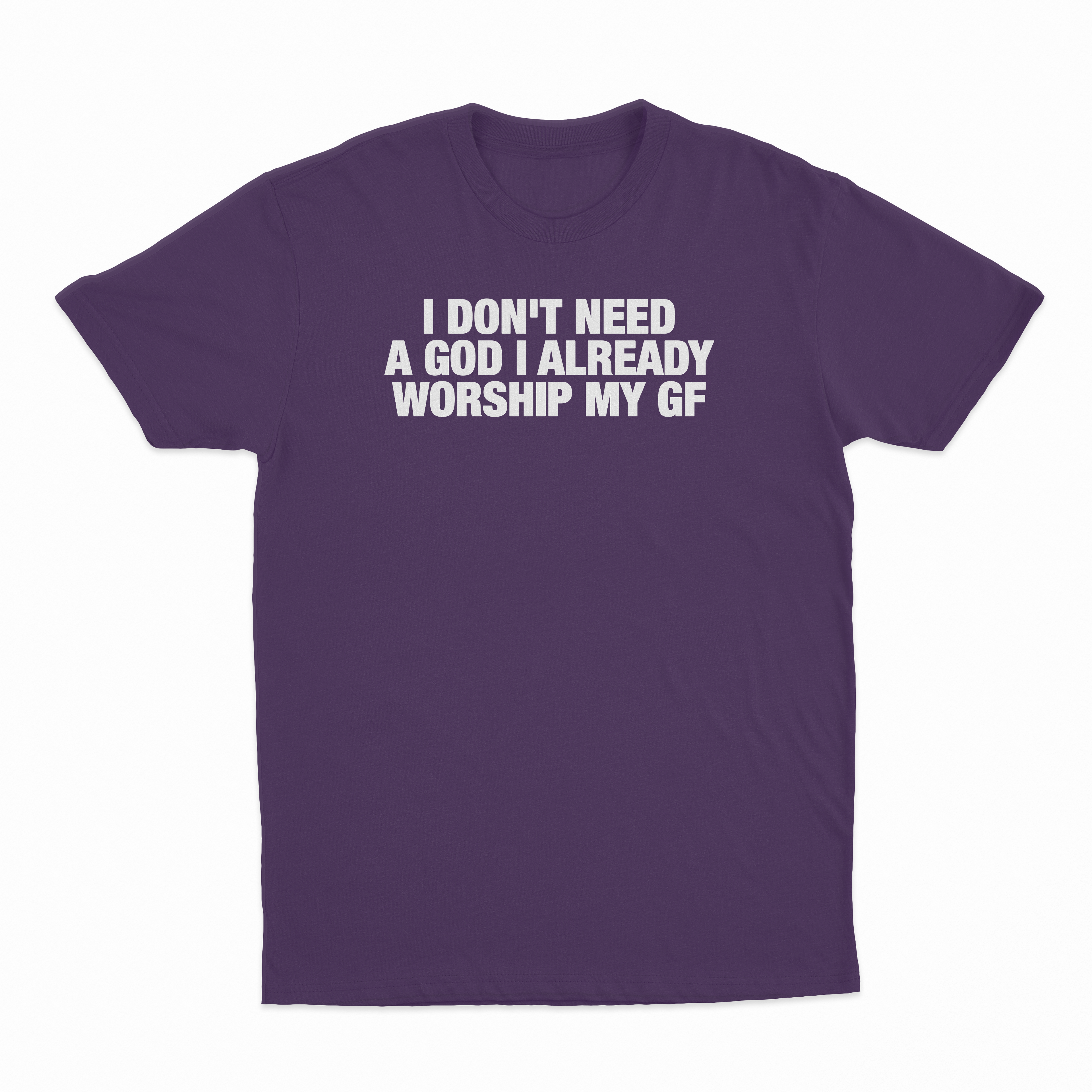 I Don't Need A God I Already Worship My GF T-Shirt