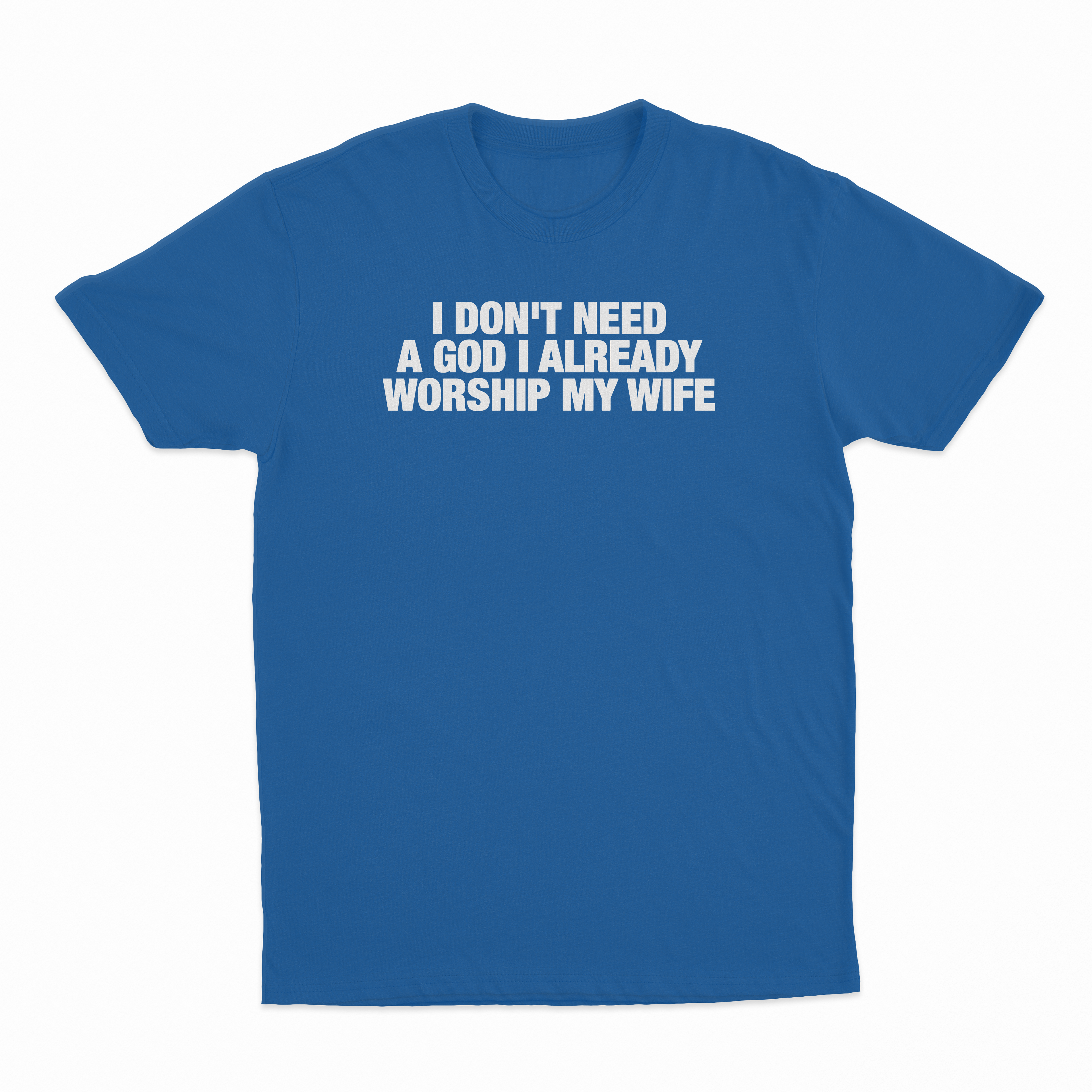 I Don't Need A God I Already Worship My Wife T-Shirt