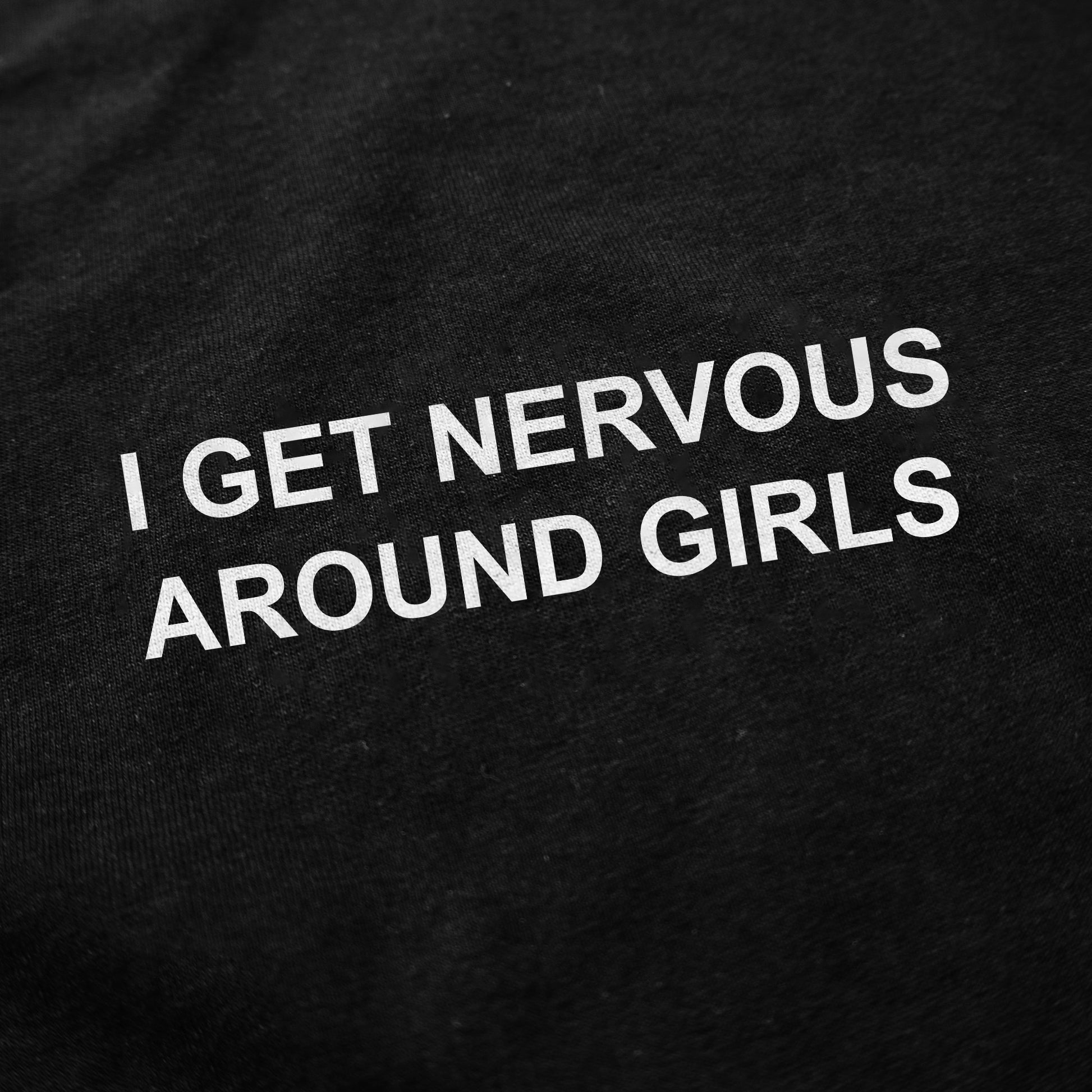 I Get Nervous Around Girls T-Shirt