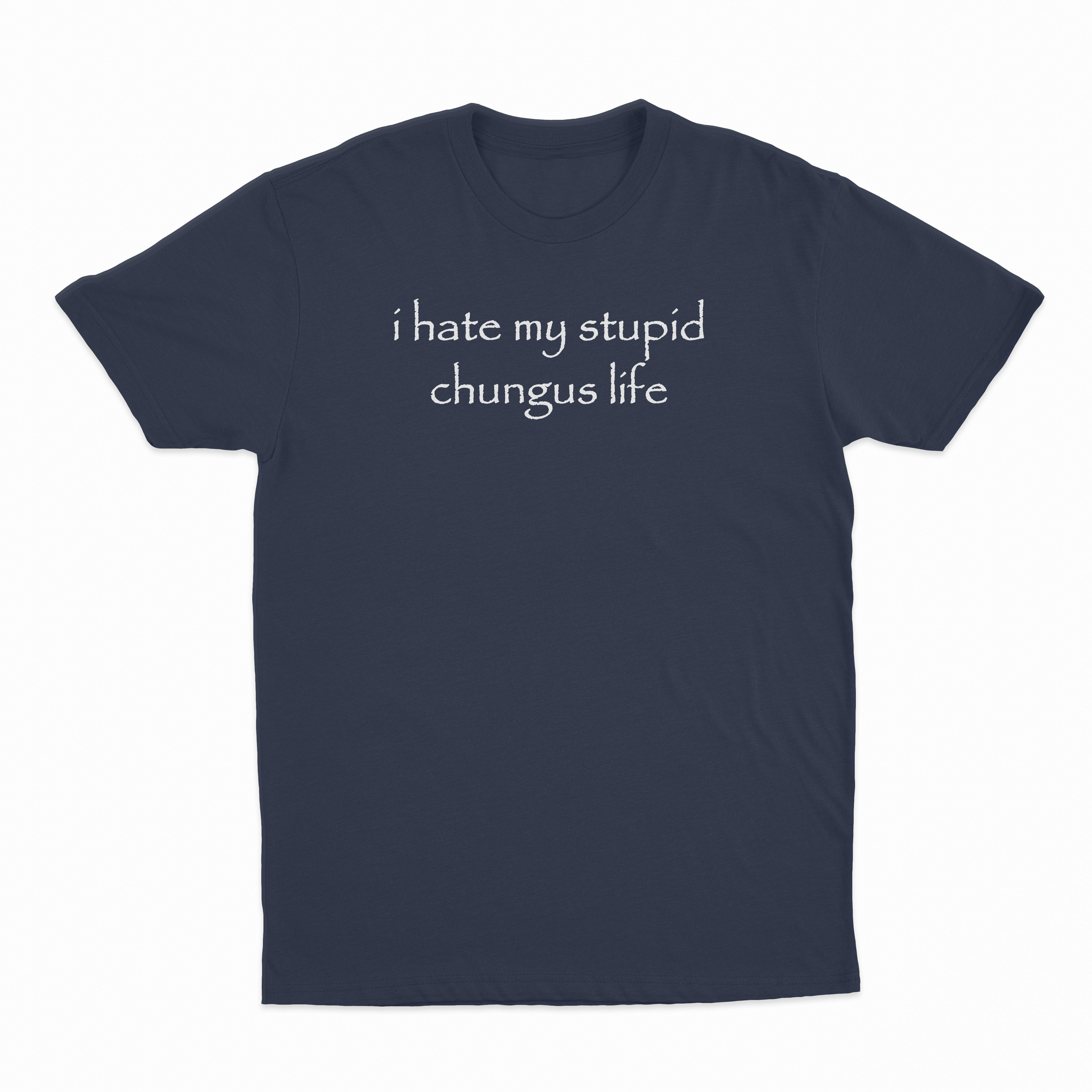 I Hate My Stupid Chungus Life T-Shirt