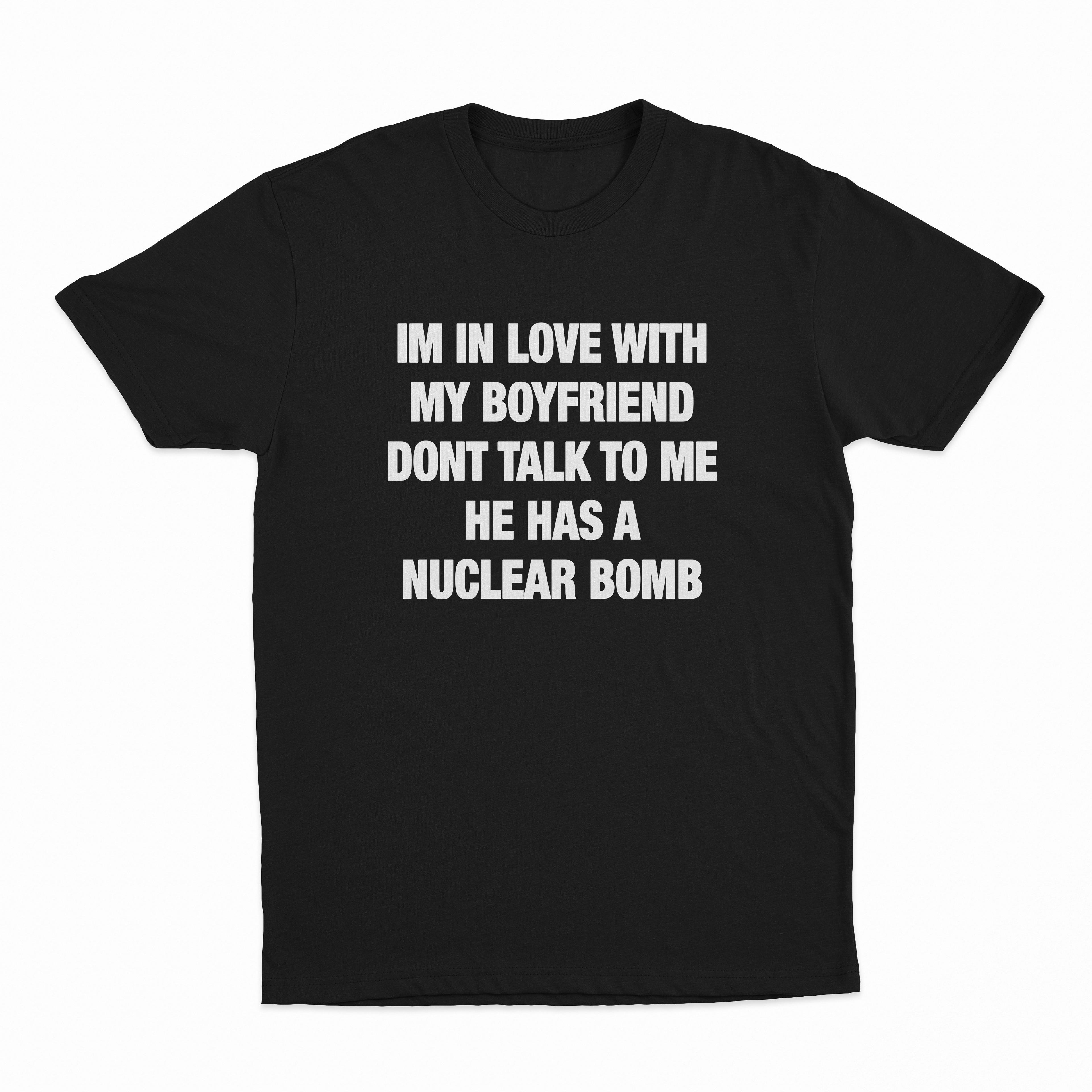 I'm In Love With My Boyfriend Don't Talk To Me He Has A Nuclear Bomb T-Shirt