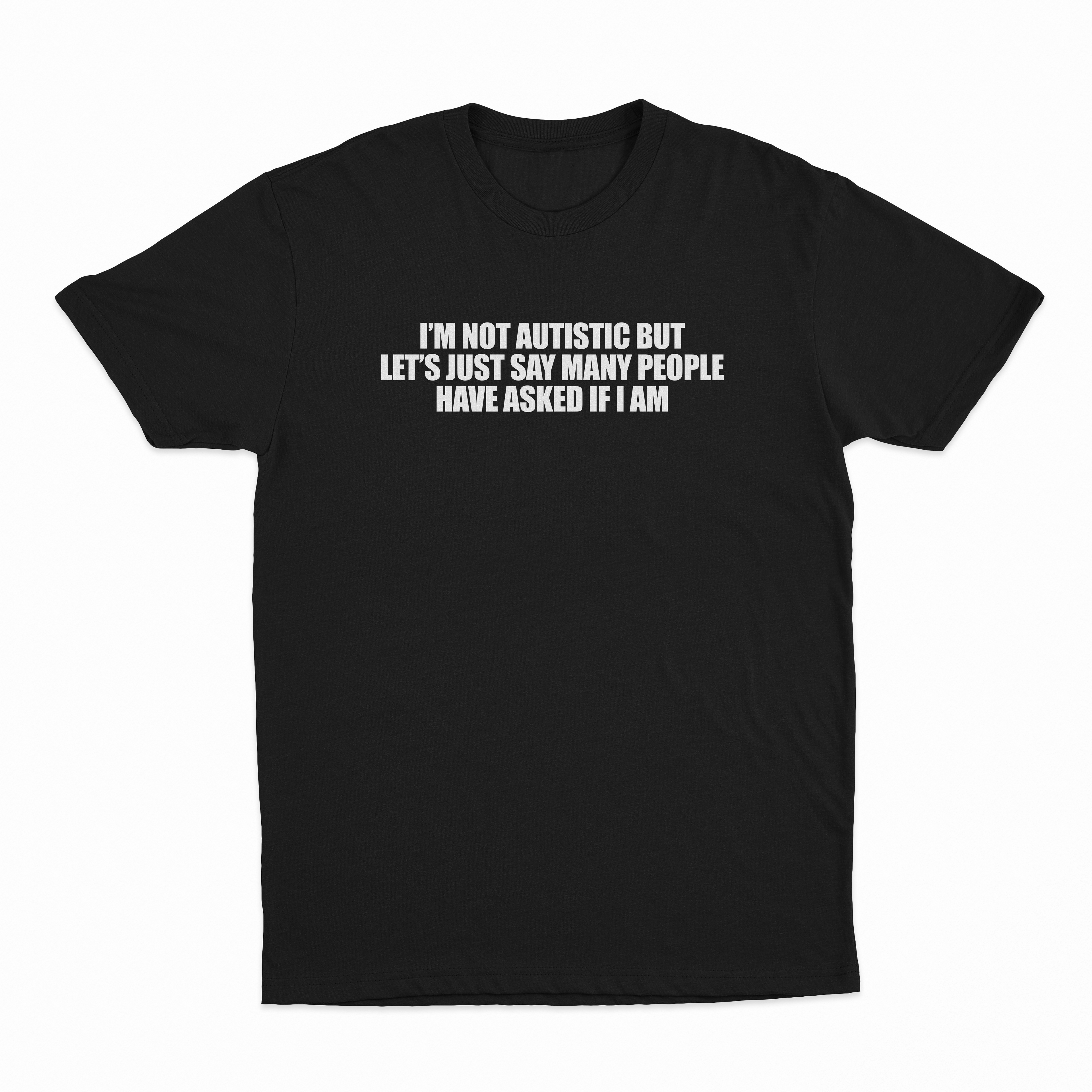 I'm Not Autistic But Let's Just Say Many People Have Asked If I Am T-Shirt