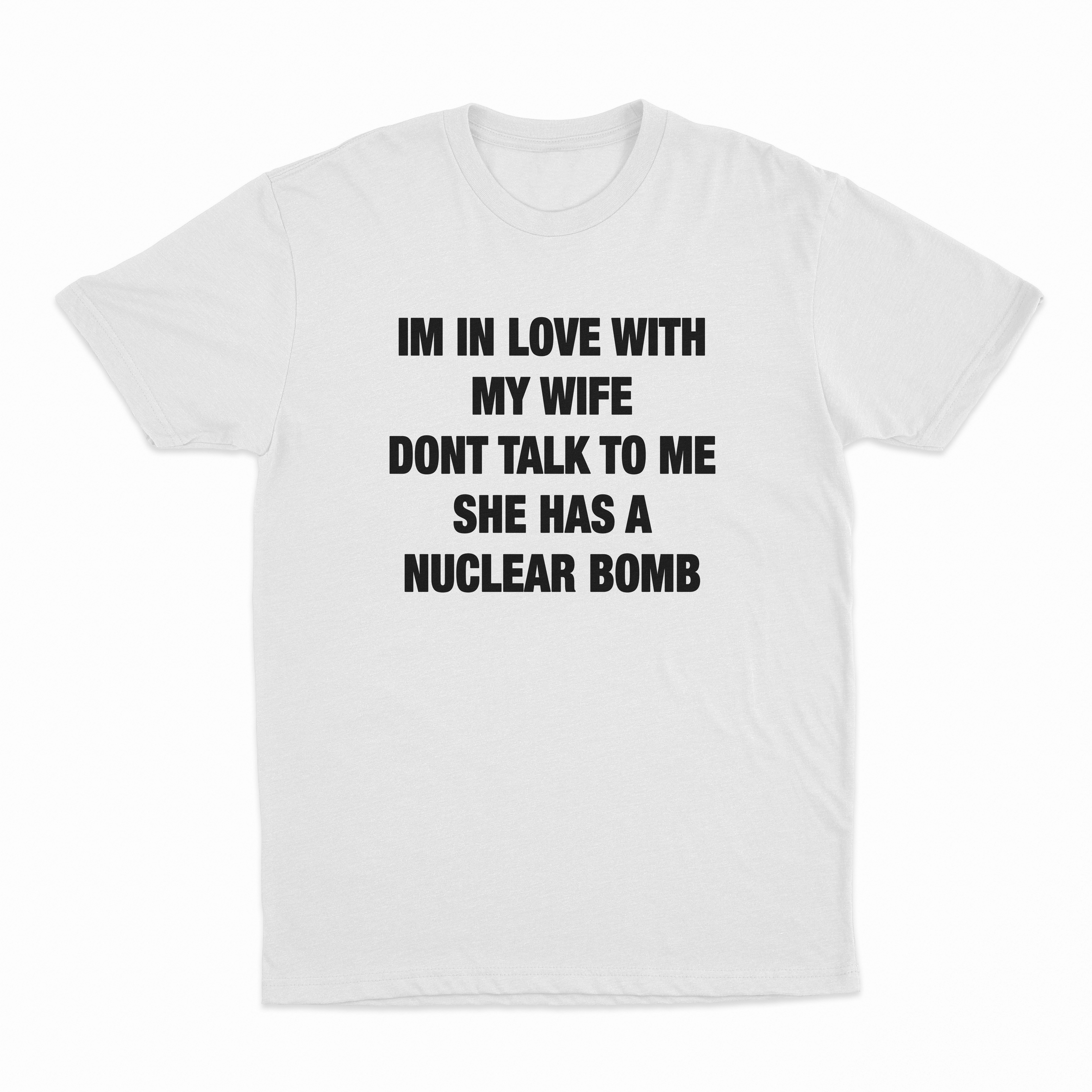 I'm In Love With My Wife Don't Talk To Me She Has A Nuclear Bomb T-Shirt
