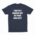 I May Be A Handful But My Penis Sure Isn't T-Shirt