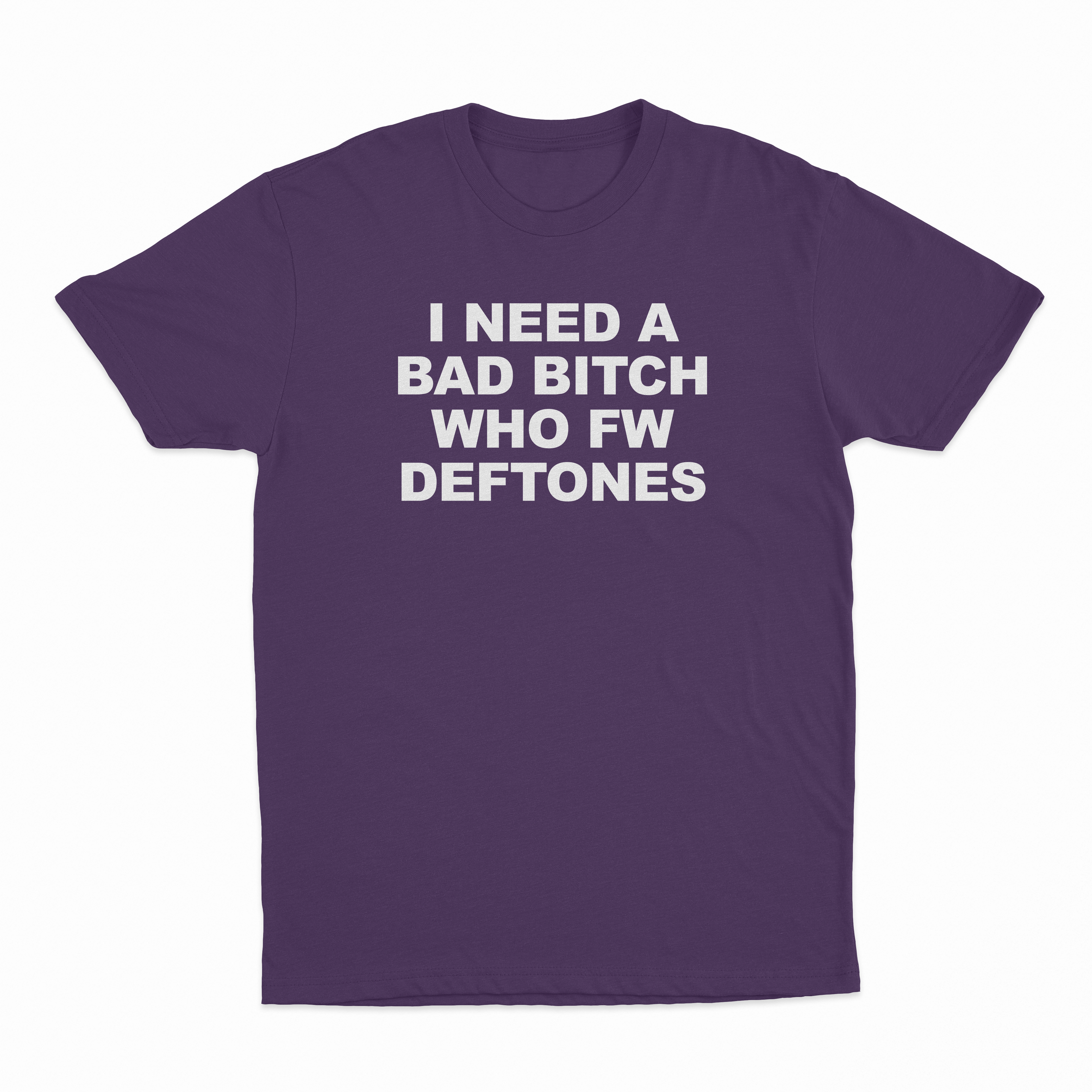 I Need A Bad Bitch Who FW Deftones T-Shirt