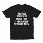 I Respect Women So Much That I Never Have Sex With Them T-Shirt
