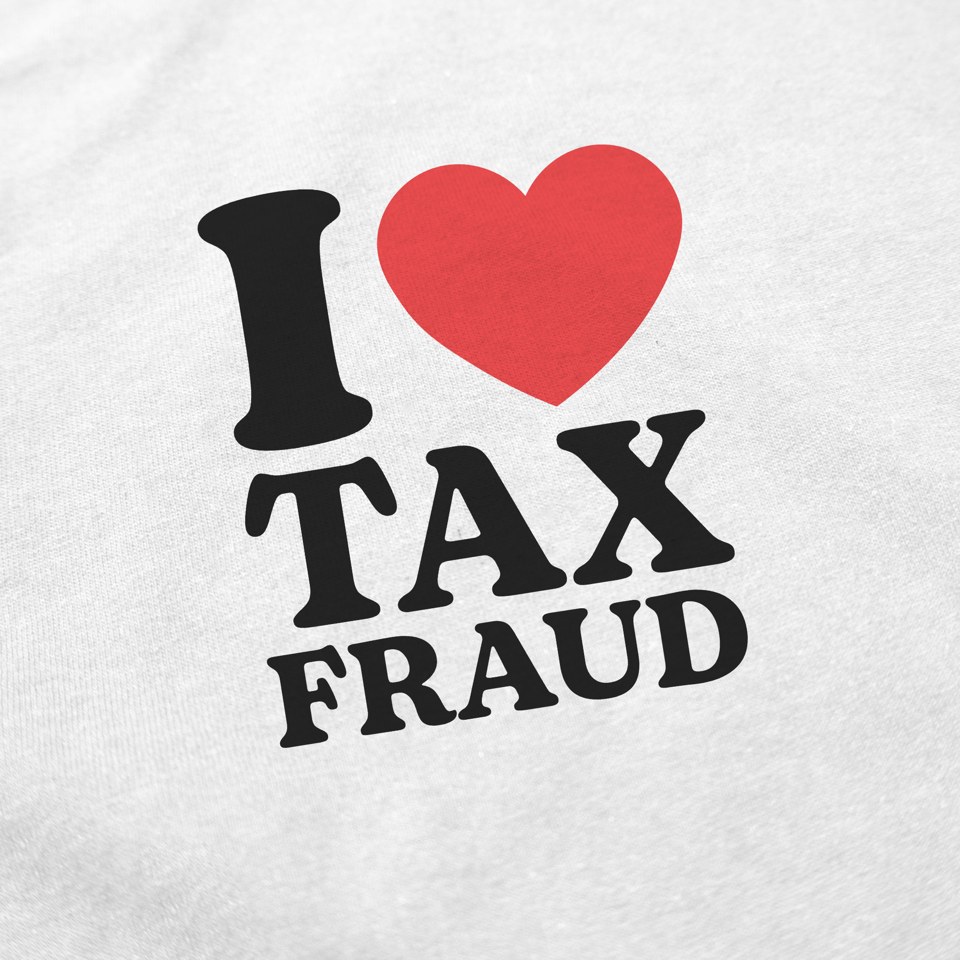 I Heart Tax Fraud T-Shirt