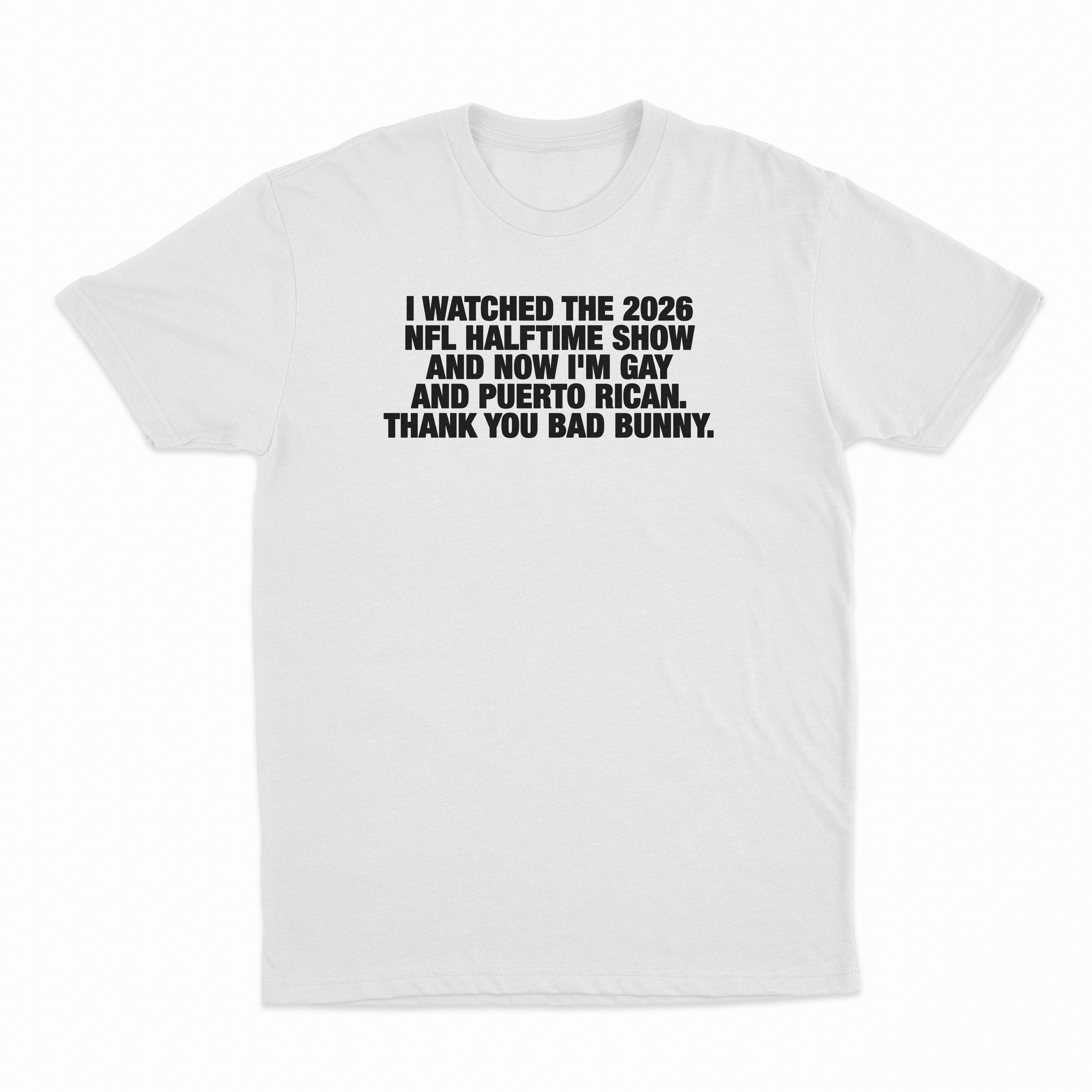 I Watched The 2026 NFL Halftime Show And Now I'm Gay And Puerto Rican Thank You Bad Bunny T-Shirt