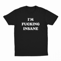 I'm Fucking Insane T-Shirt