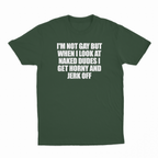 I'm Not Gay But When I Look At Naked Dudes I Get Horny And Jerk Off T-Shirt