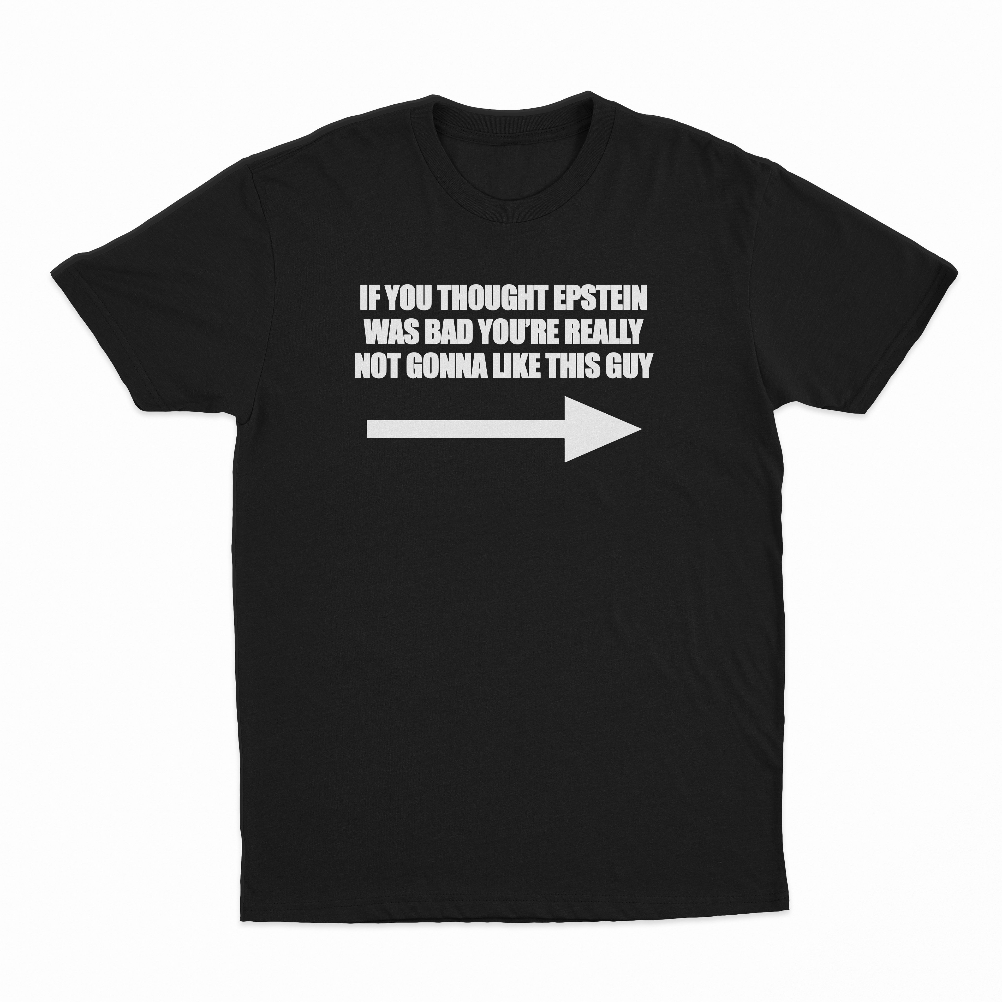 If You Though Epstein Was Bad You're Really Not Gonna Like This Guy T-Shirt