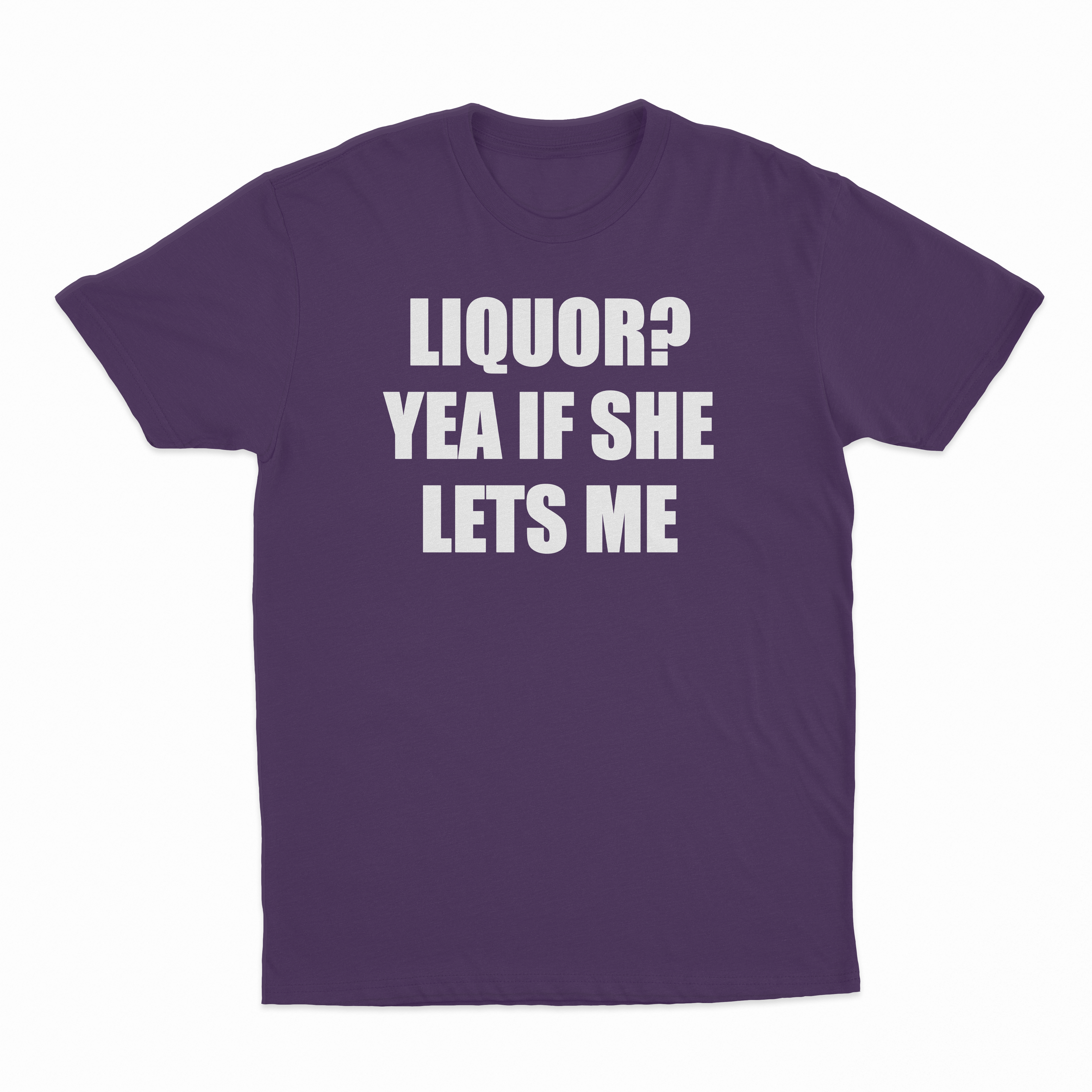 Liquor Yea If She Lets Me T-Shirt