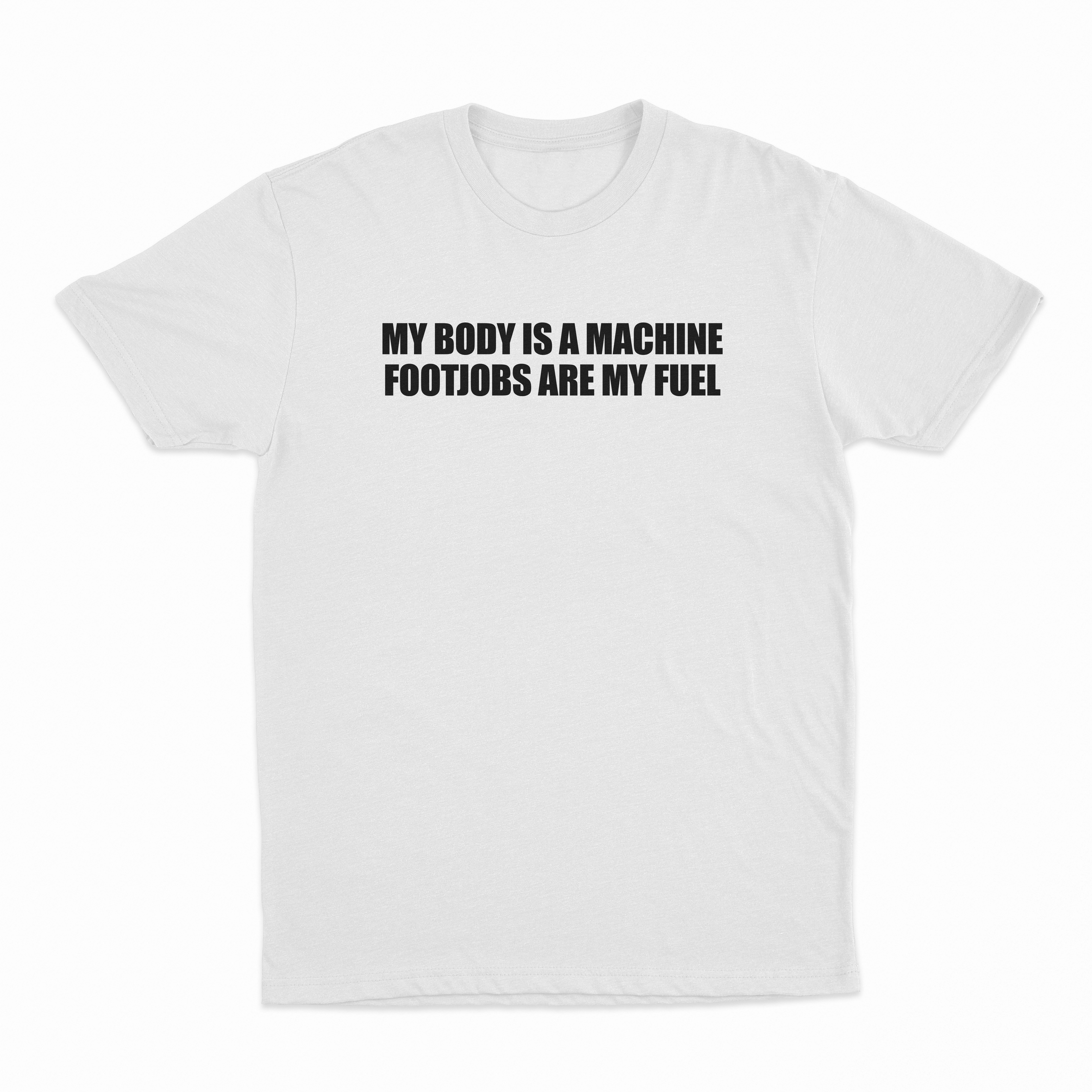 My Body Is A Machine Footjobs Are My Fuel T-Shirt