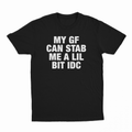 My GF Can Stab Me A Lil IDC T-Shirt