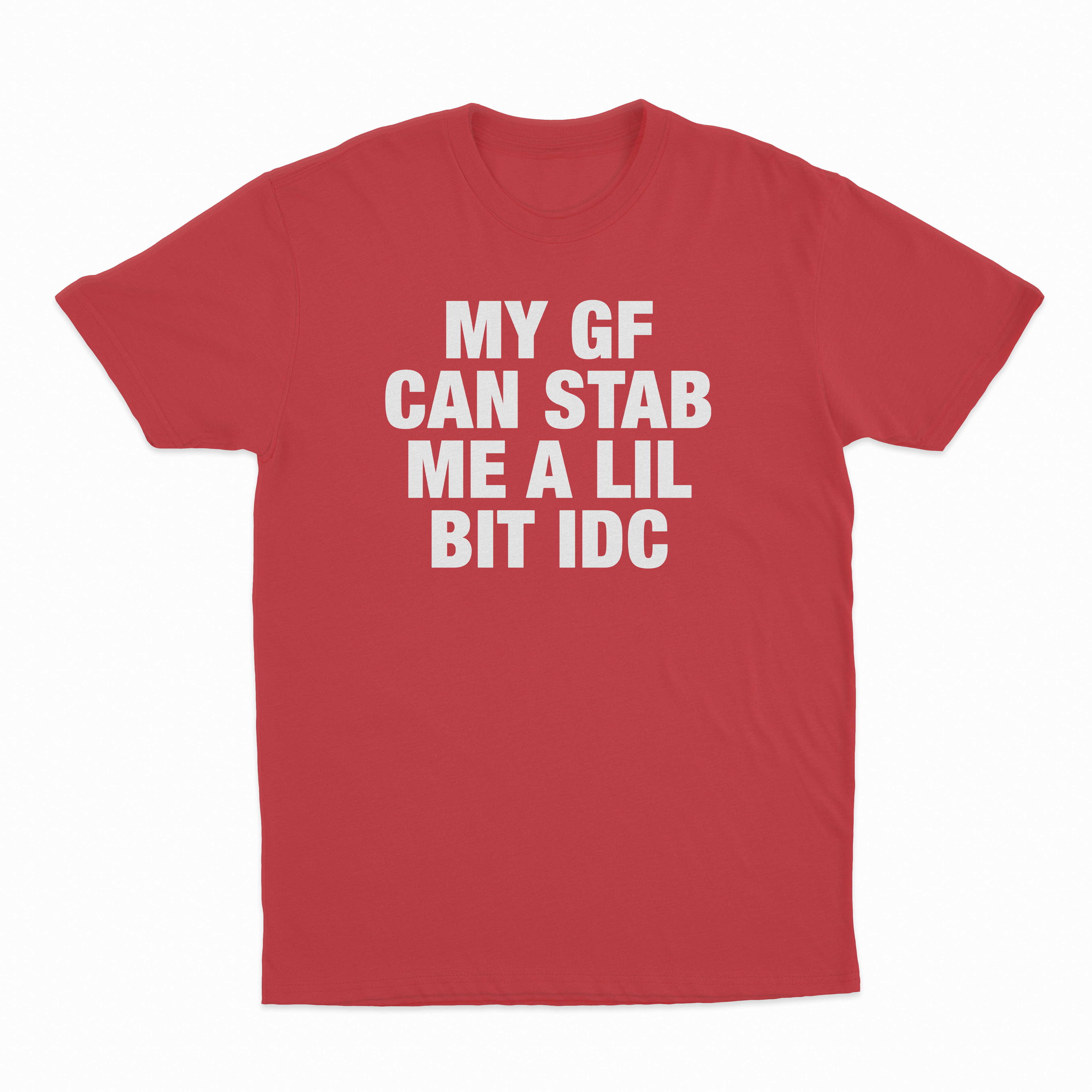 My GF Can Stab Me A Lil IDC T-Shirt