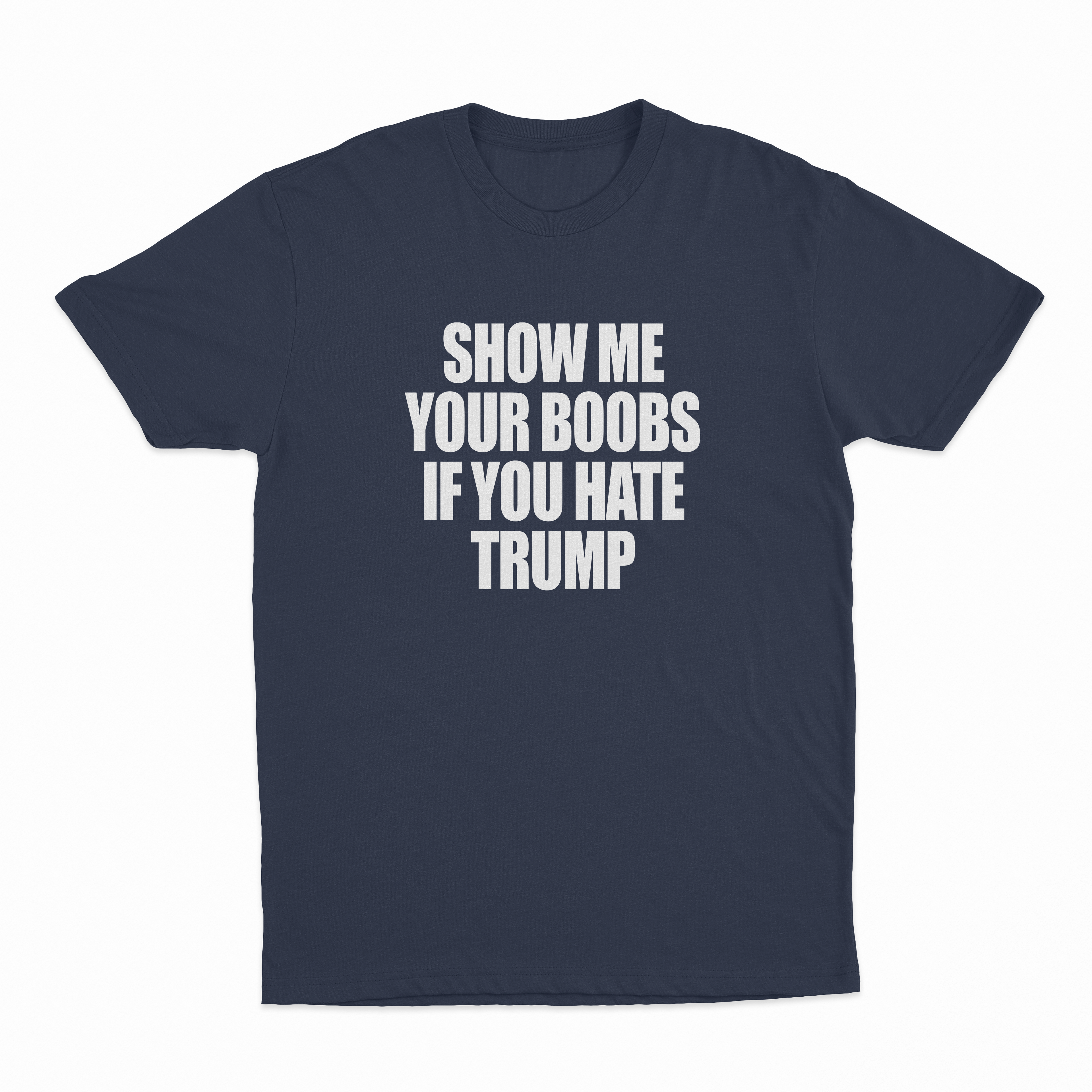Show Me Your Boobs If You Hate Trump T-Shirt