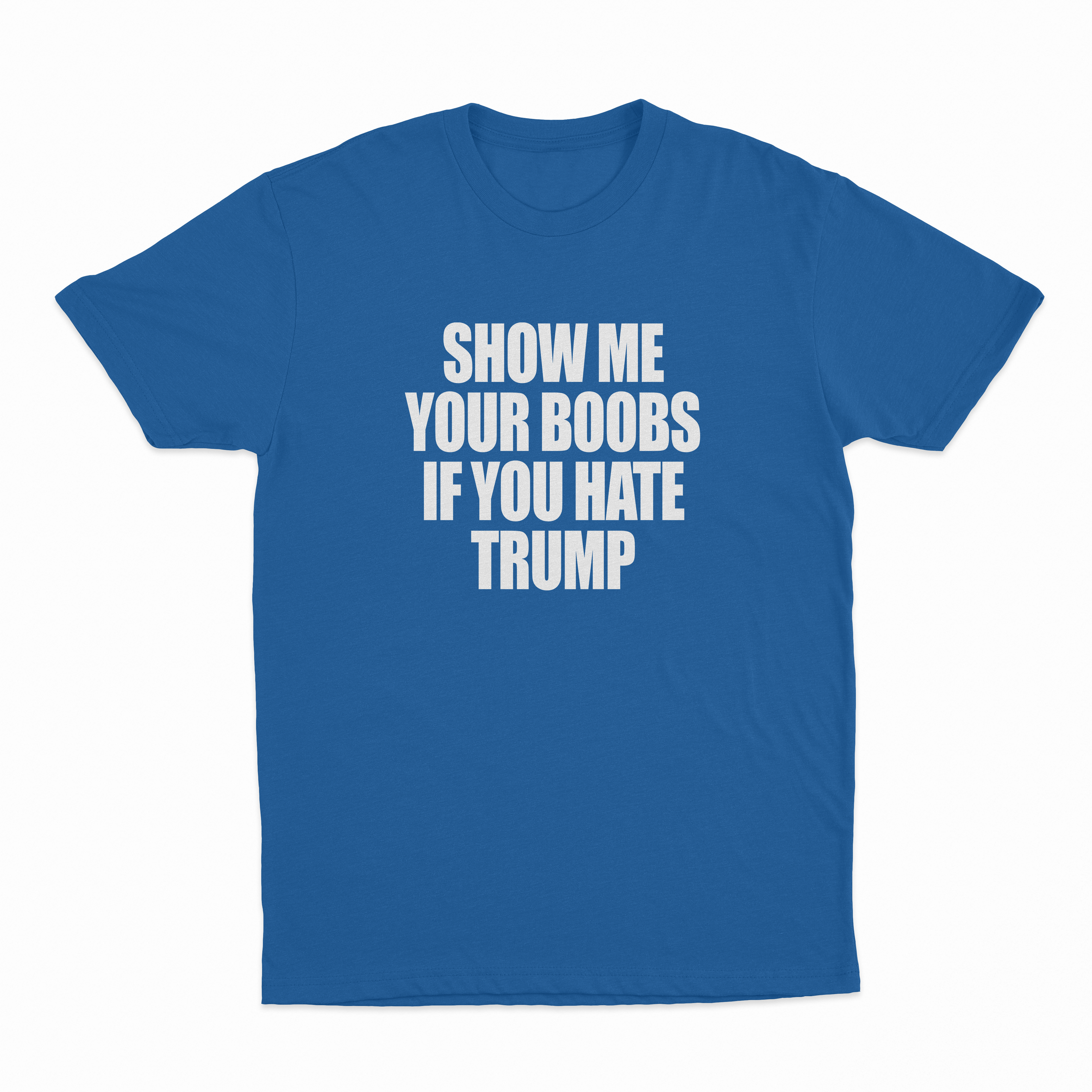 Show Me Your Boobs If You Hate Trump T-Shirt