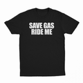 Save Gas Ride Me T-Shirt