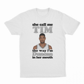 She Call Me Tim The Way I'm Duncan In Her Mouth T-Shirt