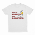 Theres Too Much Blood In My Alcohol System T-Shirt
