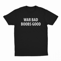 War Bad Boobs Good T-Shirt