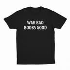 War Bad Boobs Good T-Shirt
