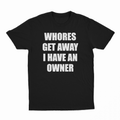 Whores Get Away I Have An Owner T-Shirt