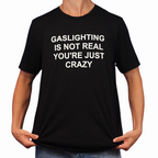Gaslighting Is Not Real You're Just Crazy T-Shirt